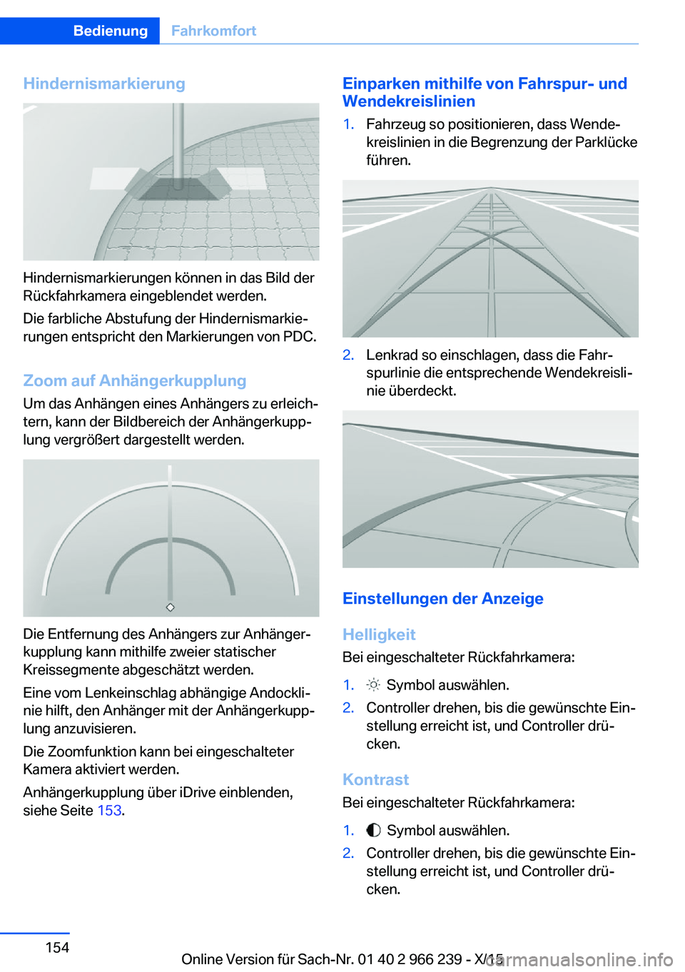 BMW 4 SERIES GRAN COUPE 2016 Betriebsanleitungen (in German) Hindernismarkierung
Hindernismarkierungen können in das Bild der
Rückfahrkamera eingeblendet werden.
Die farbliche Abstufung der Hindernismarkie‐
rungen entspricht den Markierungen von PDC.
Zoom a BMW 4 SERIES GRAN COUPE 2016 Betriebsanleitungen (in German) Hindernismarkierung
Hindernismarkierungen können in das Bild der
Rückfahrkamera eingeblendet werden.
Die farbliche Abstufung der Hindernismarkie‐
rungen entspricht den Markierungen von PDC.
Zoom a