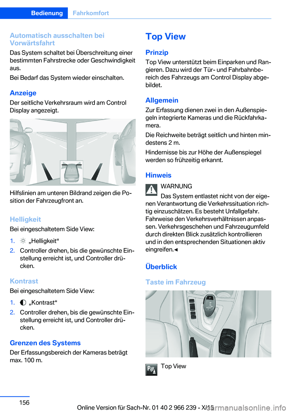 BMW 4 SERIES GRAN COUPE 2016 Betriebsanleitungen (in German) Automatisch ausschalten bei
Vorwärtsfahrt
Das System schaltet bei Überschreitung einer
bestimmten Fahrstrecke oder Geschwindigkeit
aus.
Bei Bedarf das System wieder einschalten.
Anzeige
Der seitlich BMW 4 SERIES GRAN COUPE 2016 Betriebsanleitungen (in German) Automatisch ausschalten bei
Vorwärtsfahrt
Das System schaltet bei Überschreitung einer
bestimmten Fahrstrecke oder Geschwindigkeit
aus.
Bei Bedarf das System wieder einschalten.
Anzeige
Der seitlich