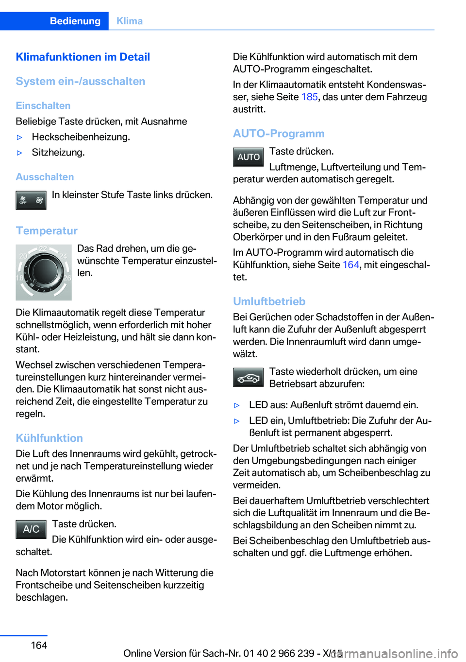BMW 4 SERIES GRAN COUPE 2016 Betriebsanleitungen (in German) Klimafunktionen im Detail
System ein-/ausschalten
Einschalten
Beliebige Taste drücken, mit Ausnahme▷Heckscheibenheizung.▷Sitzheizung.
Ausschalten
In kleinster Stufe Taste links drücken.
Temperat BMW 4 SERIES GRAN COUPE 2016 Betriebsanleitungen (in German) Klimafunktionen im Detail
System ein-/ausschalten
Einschalten
Beliebige Taste drücken, mit Ausnahme▷Heckscheibenheizung.▷Sitzheizung.
Ausschalten
In kleinster Stufe Taste links drücken.
Temperat
