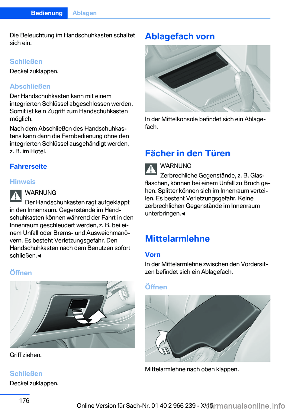 BMW 4 SERIES GRAN COUPE 2016 Betriebsanleitungen (in German) Die Beleuchtung im Handschuhkasten schaltet
sich ein.
Schließen
Deckel zuklappen.
AbschließenDer Handschuhkasten kann mit einem
integrierten Schlüssel abgeschlossen werden.
Somit ist kein Zugriff z BMW 4 SERIES GRAN COUPE 2016 Betriebsanleitungen (in German) Die Beleuchtung im Handschuhkasten schaltet
sich ein.
Schließen
Deckel zuklappen.
AbschließenDer Handschuhkasten kann mit einem
integrierten Schlüssel abgeschlossen werden.
Somit ist kein Zugriff z