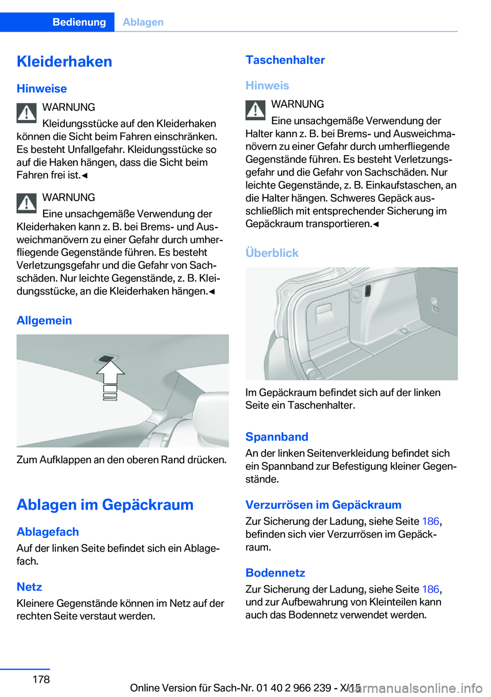 BMW 4 SERIES GRAN COUPE 2016 Betriebsanleitungen (in German) KleiderhakenHinweise WARNUNG
Kleidungsstücke auf den Kleiderhaken
können die Sicht beim Fahren einschränken.
Es besteht Unfallgefahr. Kleidungsstücke so
auf die Haken hängen, dass die Sicht beim
BMW 4 SERIES GRAN COUPE 2016 Betriebsanleitungen (in German) KleiderhakenHinweise WARNUNG
Kleidungsstücke auf den Kleiderhaken
können die Sicht beim Fahren einschränken.
Es besteht Unfallgefahr. Kleidungsstücke so
auf die Haken hängen, dass die Sicht beim