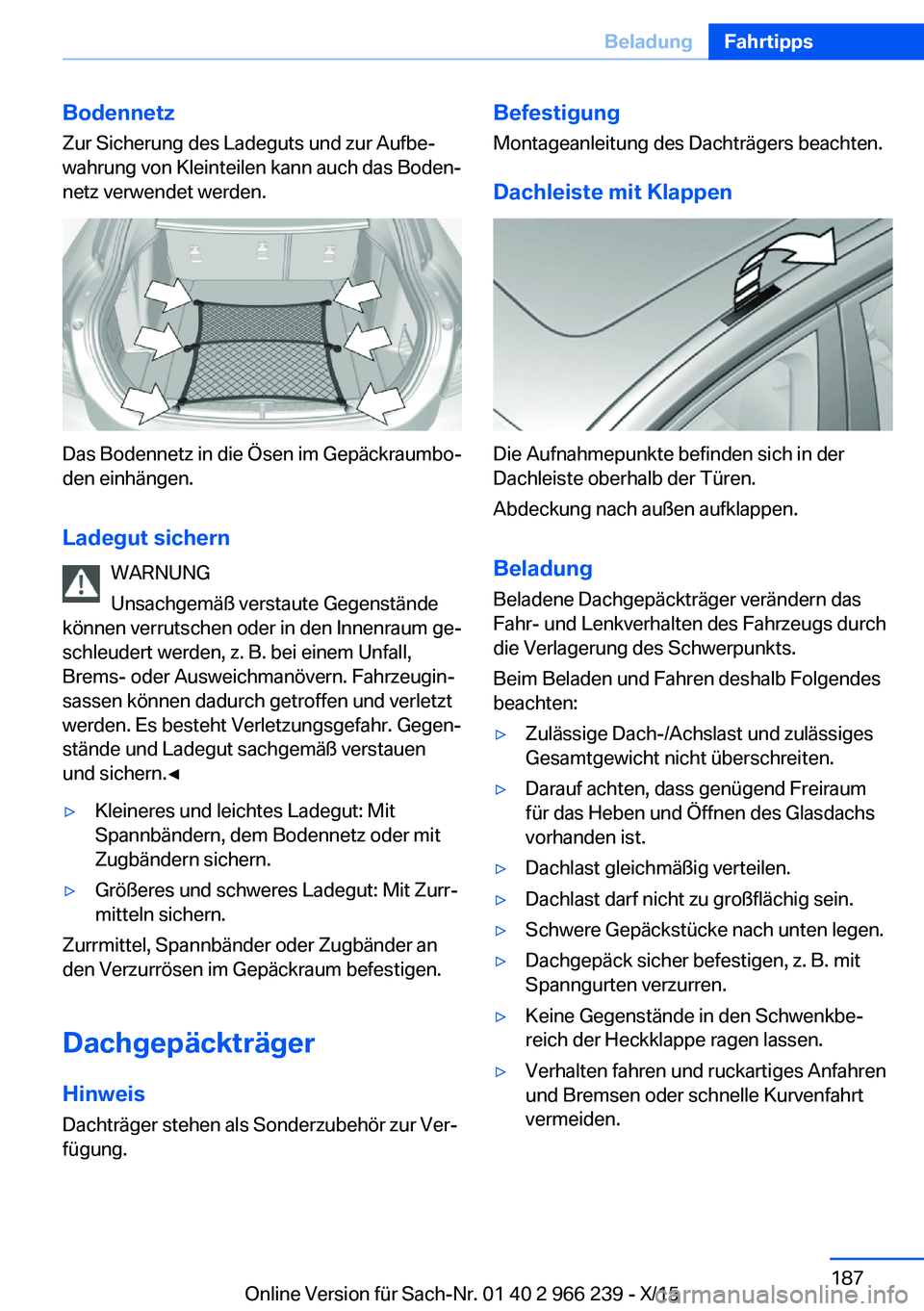 BMW 4 SERIES GRAN COUPE 2016 Betriebsanleitungen (in German) BodennetzZur Sicherung des Ladeguts und zur Aufbe‐
wahrung von Kleinteilen kann auch das Boden‐ netz verwendet werden.
Das Bodennetz in die Ösen im Gepäckraumbo‐
den einhängen.
Ladegut sicher BMW 4 SERIES GRAN COUPE 2016 Betriebsanleitungen (in German) BodennetzZur Sicherung des Ladeguts und zur Aufbe‐
wahrung von Kleinteilen kann auch das Boden‐ netz verwendet werden.
Das Bodennetz in die Ösen im Gepäckraumbo‐
den einhängen.
Ladegut sicher