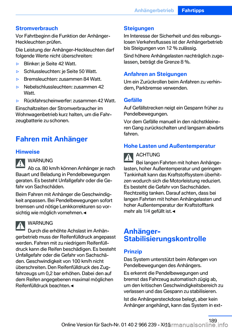 BMW 4 SERIES GRAN COUPE 2016 Betriebsanleitungen (in German) Stromverbrauch
Vor Fahrtbeginn die Funktion der Anhänger-
Heckleuchten prüfen.
Die Leistung der Anhänger-Heckleuchten darf
folgende Werte nicht überschreiten:▷Blinker: je Seite 42 Watt.▷Schlus BMW 4 SERIES GRAN COUPE 2016 Betriebsanleitungen (in German) Stromverbrauch
Vor Fahrtbeginn die Funktion der Anhänger-
Heckleuchten prüfen.
Die Leistung der Anhänger-Heckleuchten darf
folgende Werte nicht überschreiten:▷Blinker: je Seite 42 Watt.▷Schlus