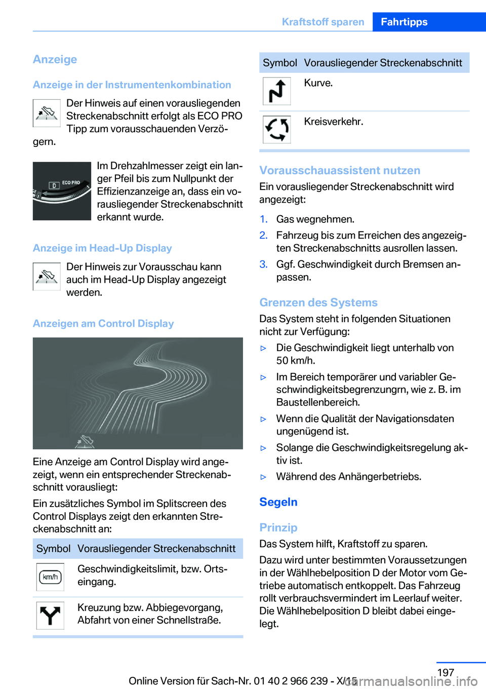 BMW 4 SERIES GRAN COUPE 2016 Betriebsanleitungen (in German) Anzeige
Anzeige in der Instrumentenkombination Der Hinweis auf einen vorausliegenden
Streckenabschnitt erfolgt als ECO PRO
Tipp zum vorausschauenden Verzö‐
gern.
Im Drehzahlmesser zeigt ein lan‐
BMW 4 SERIES GRAN COUPE 2016 Betriebsanleitungen (in German) Anzeige
Anzeige in der Instrumentenkombination Der Hinweis auf einen vorausliegenden
Streckenabschnitt erfolgt als ECO PRO
Tipp zum vorausschauenden Verzö‐
gern.
Im Drehzahlmesser zeigt ein lan‐