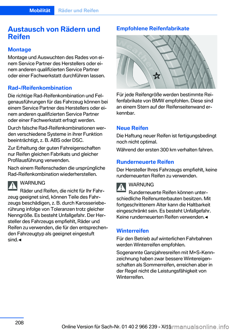 BMW 4 SERIES GRAN COUPE 2016 Betriebsanleitungen (in German) Austausch von Rädern und
Reifen
Montage Montage und Auswuchten des Rades von ei‐
nem Service Partner des Herstellers oder ei‐
nem anderen qualifizierten Service Partner
oder einer Fachwerkstatt d BMW 4 SERIES GRAN COUPE 2016 Betriebsanleitungen (in German) Austausch von Rädern und
Reifen
Montage Montage und Auswuchten des Rades von ei‐
nem Service Partner des Herstellers oder ei‐
nem anderen qualifizierten Service Partner
oder einer Fachwerkstatt d