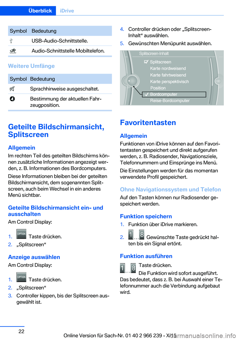 BMW 4 SERIES GRAN COUPE 2016 Betriebsanleitungen (in German) SymbolBedeutung USB-Audio-Schnittstelle. Audio-Schnittstelle Mobiltelefon.
Weitere Umfänge
SymbolBedeutung Sprachhinweise ausgeschaltet. Bestimmung der aktuellen Fahr‐
zeugposition.
Geteilte Bildsc BMW 4 SERIES GRAN COUPE 2016 Betriebsanleitungen (in German) SymbolBedeutung USB-Audio-Schnittstelle. Audio-Schnittstelle Mobiltelefon.
Weitere Umfänge
SymbolBedeutung Sprachhinweise ausgeschaltet. Bestimmung der aktuellen Fahr‐
zeugposition.
Geteilte Bildsc