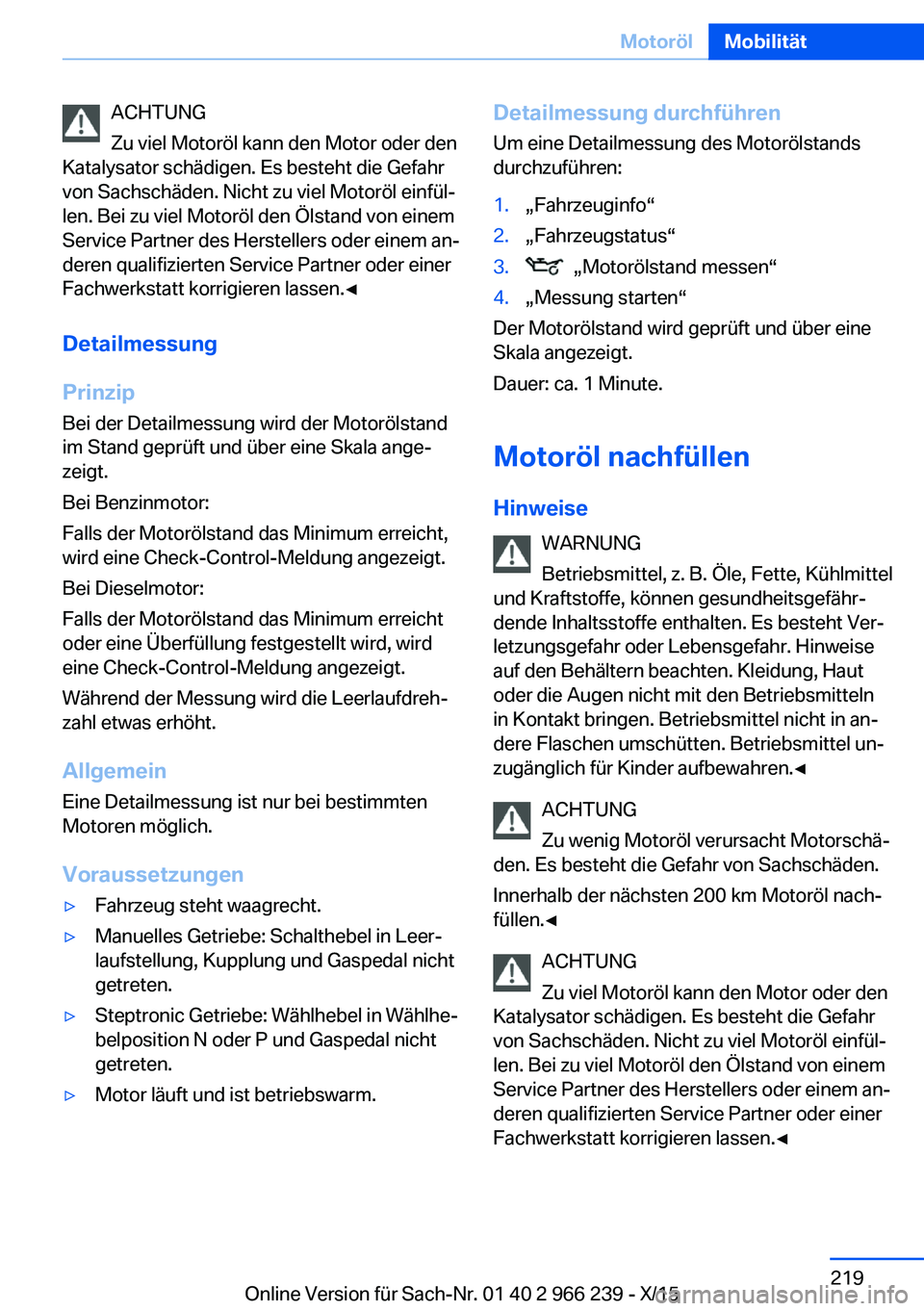 BMW 4 SERIES GRAN COUPE 2016 Betriebsanleitungen (in German) ACHTUNG
Zu viel Motoröl kann den Motor oder den
Katalysator schädigen. Es besteht die Gefahr
von Sachschäden. Nicht zu viel Motoröl einfül‐
len. Bei zu viel Motoröl den Ölstand von einem
Serv BMW 4 SERIES GRAN COUPE 2016 Betriebsanleitungen (in German) ACHTUNG
Zu viel Motoröl kann den Motor oder den
Katalysator schädigen. Es besteht die Gefahr
von Sachschäden. Nicht zu viel Motoröl einfül‐
len. Bei zu viel Motoröl den Ölstand von einem
Serv