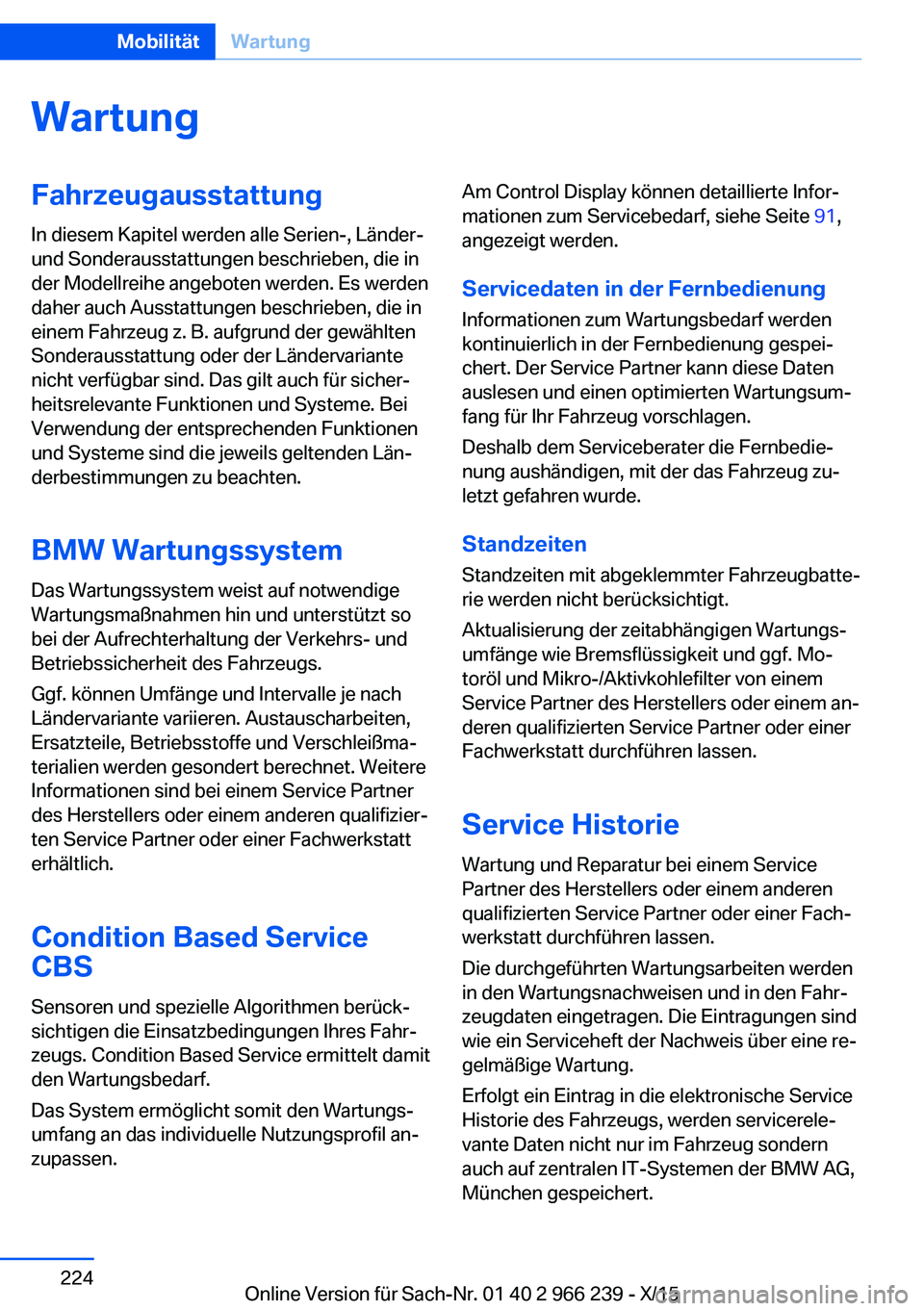 BMW 4 SERIES GRAN COUPE 2016 Betriebsanleitungen (in German) WartungFahrzeugausstattung
In diesem Kapitel werden alle Serien-, Länder-
und Sonderausstattungen beschrieben, die in
der Modellreihe angeboten werden. Es werden
daher auch Ausstattungen beschrieben, BMW 4 SERIES GRAN COUPE 2016 Betriebsanleitungen (in German) WartungFahrzeugausstattung
In diesem Kapitel werden alle Serien-, Länder-
und Sonderausstattungen beschrieben, die in
der Modellreihe angeboten werden. Es werden
daher auch Ausstattungen beschrieben,