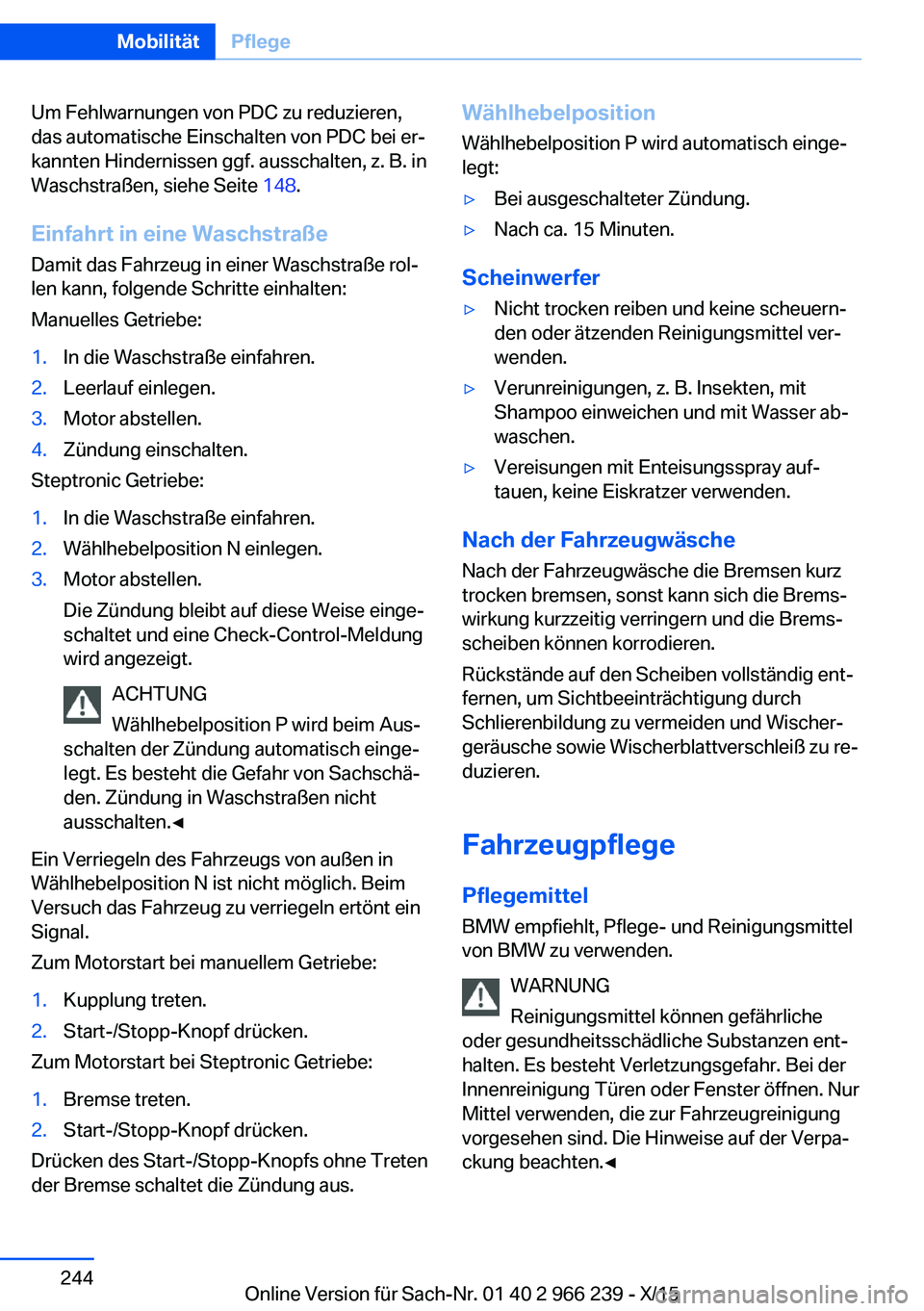 BMW 4 SERIES GRAN COUPE 2016 Betriebsanleitungen (in German) Um Fehlwarnungen von PDC zu reduzieren,
das automatische Einschalten von PDC bei er‐
kannten Hindernissen ggf. ausschalten, z. B. in
Waschstraßen, siehe Seite 148.
Einfahrt in eine Waschstraße
Da BMW 4 SERIES GRAN COUPE 2016 Betriebsanleitungen (in German) Um Fehlwarnungen von PDC zu reduzieren,
das automatische Einschalten von PDC bei er‐
kannten Hindernissen ggf. ausschalten, z. B. in
Waschstraßen, siehe Seite 148.
Einfahrt in eine Waschstraße
Da