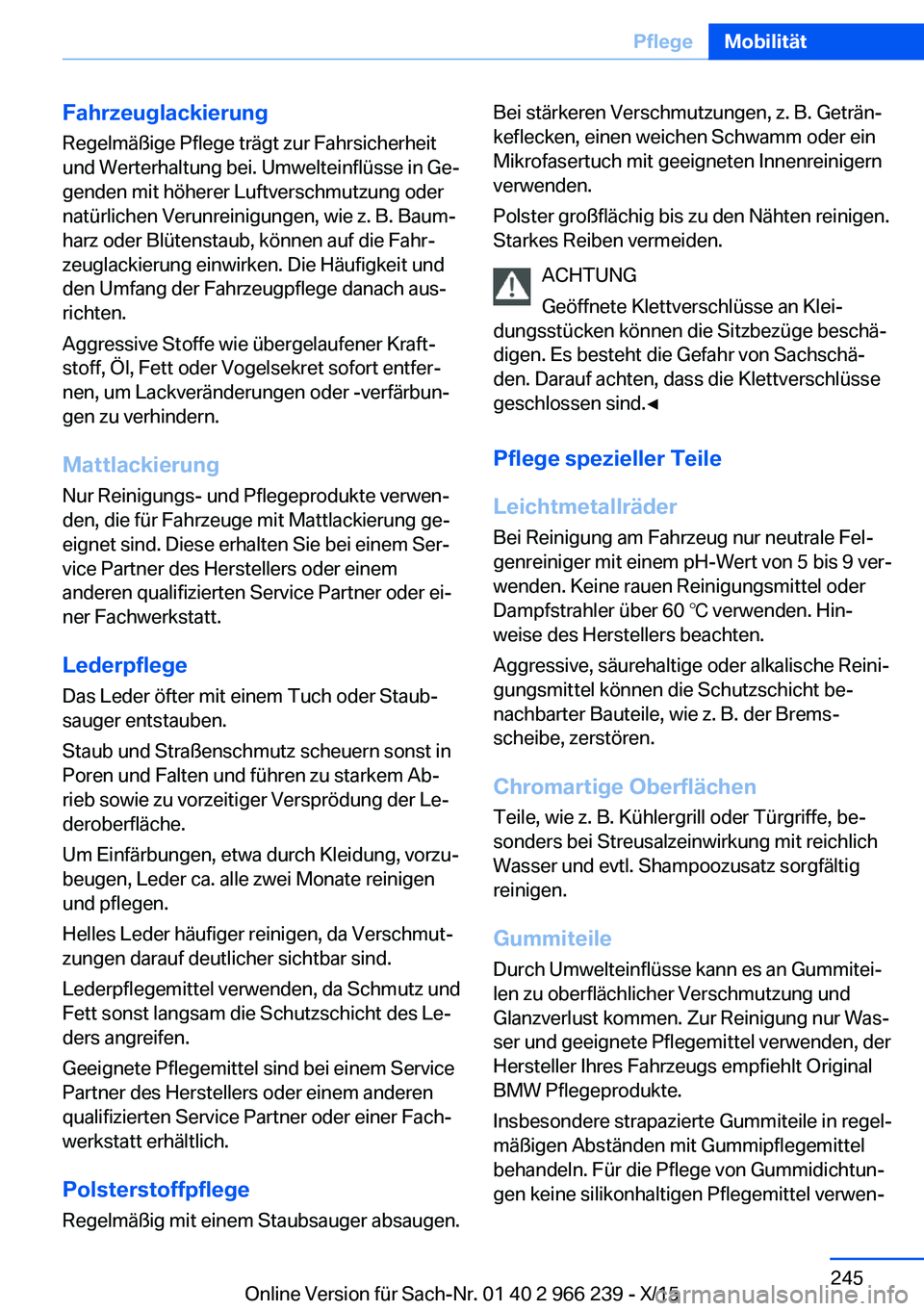 BMW 4 SERIES GRAN COUPE 2016 Betriebsanleitungen (in German) Fahrzeuglackierung
Regelmäßige Pflege trägt zur Fahrsicherheit
und Werterhaltung bei. Umwelteinflüsse in Ge‐
genden mit höherer Luftverschmutzung oder
natürlichen Verunreinigungen, wie z. B. B BMW 4 SERIES GRAN COUPE 2016 Betriebsanleitungen (in German) Fahrzeuglackierung
Regelmäßige Pflege trägt zur Fahrsicherheit
und Werterhaltung bei. Umwelteinflüsse in Ge‐
genden mit höherer Luftverschmutzung oder
natürlichen Verunreinigungen, wie z. B. B