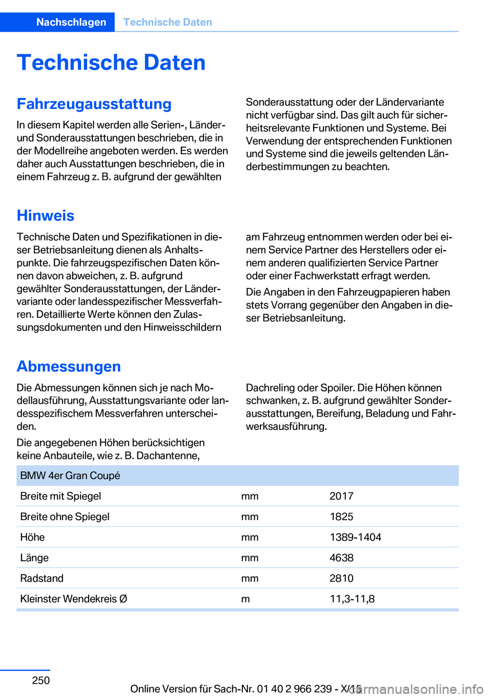 BMW 4 SERIES GRAN COUPE 2016 Betriebsanleitungen (in German) Technische DatenFahrzeugausstattungIn diesem Kapitel werden alle Serien-, Länder-
und Sonderausstattungen beschrieben, die in
der Modellreihe angeboten werden. Es werden
daher auch Ausstattungen besc BMW 4 SERIES GRAN COUPE 2016 Betriebsanleitungen (in German) Technische DatenFahrzeugausstattungIn diesem Kapitel werden alle Serien-, Länder-
und Sonderausstattungen beschrieben, die in
der Modellreihe angeboten werden. Es werden
daher auch Ausstattungen besc