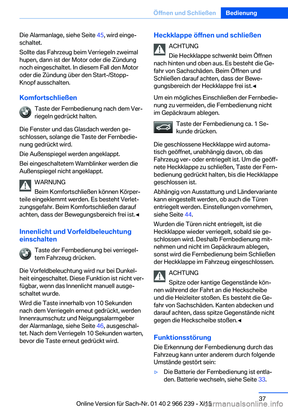 BMW 4 SERIES GRAN COUPE 2016 Betriebsanleitungen (in German) Die Alarmanlage, siehe Seite 45, wird einge‐
schaltet.
Sollte das Fahrzeug beim Verriegeln zweimal
hupen, dann ist der Motor oder die Zündung
noch eingeschaltet. In diesem Fall den Motor
oder die Z BMW 4 SERIES GRAN COUPE 2016 Betriebsanleitungen (in German) Die Alarmanlage, siehe Seite 45, wird einge‐
schaltet.
Sollte das Fahrzeug beim Verriegeln zweimal
hupen, dann ist der Motor oder die Zündung
noch eingeschaltet. In diesem Fall den Motor
oder die Z