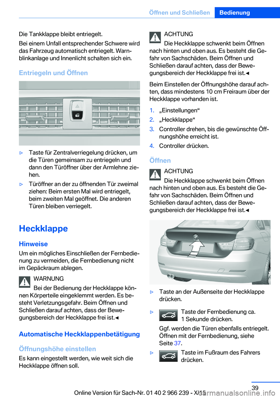 BMW 4 SERIES GRAN COUPE 2016 Betriebsanleitungen (in German) Die Tankklappe bleibt entriegelt.
Bei einem Unfall entsprechender Schwere wird
das Fahrzeug automatisch entriegelt. Warn‐
blinkanlage und Innenlicht schalten sich ein.
Entriegeln und Öffnen▷Taste BMW 4 SERIES GRAN COUPE 2016 Betriebsanleitungen (in German) Die Tankklappe bleibt entriegelt.
Bei einem Unfall entsprechender Schwere wird
das Fahrzeug automatisch entriegelt. Warn‐
blinkanlage und Innenlicht schalten sich ein.
Entriegeln und Öffnen▷Taste