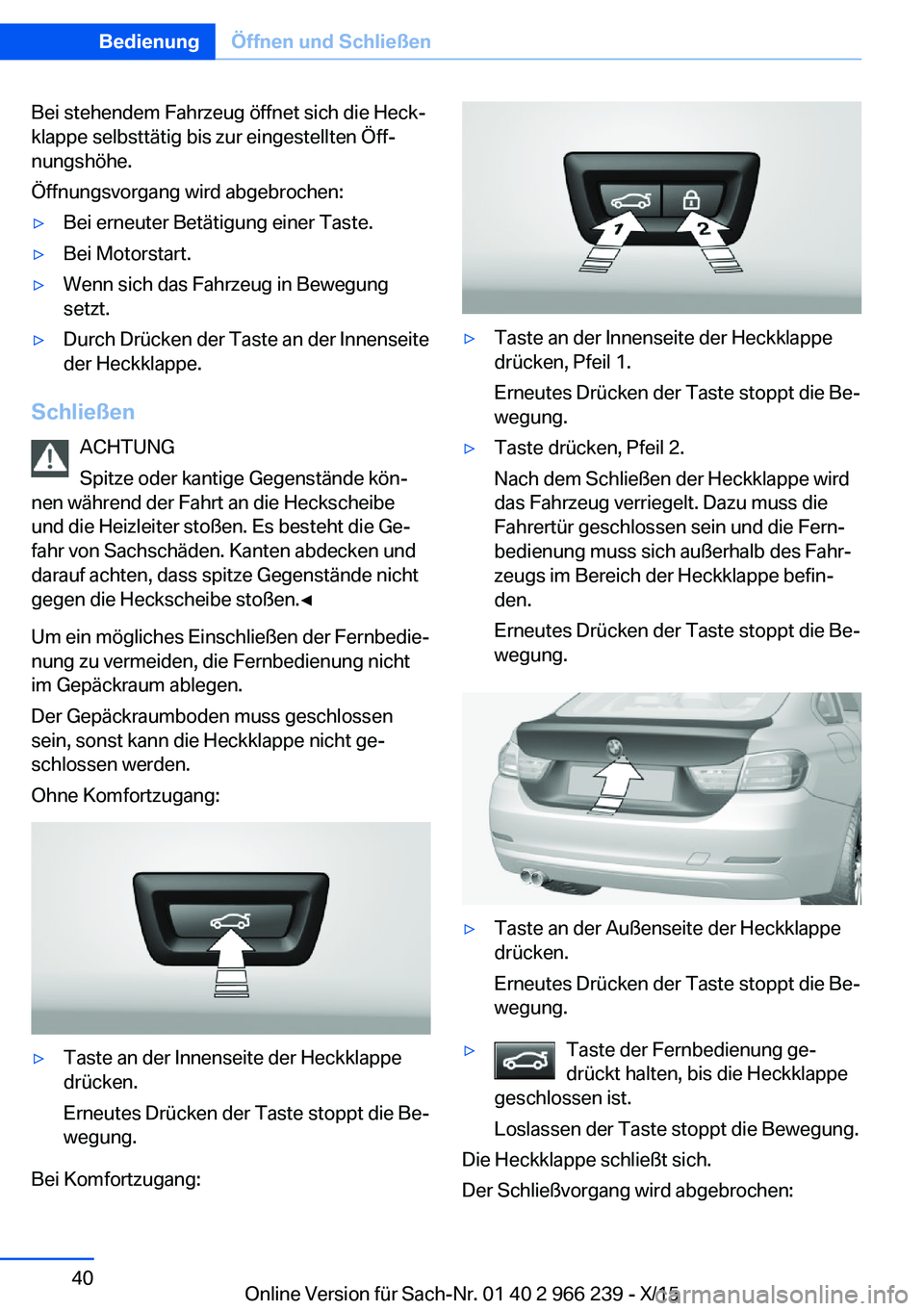 BMW 4 SERIES GRAN COUPE 2016 Betriebsanleitungen (in German) Bei stehendem Fahrzeug öffnet sich die Heck‐
klappe selbsttätig bis zur eingestellten Öff‐
nungshöhe.
Öffnungsvorgang wird abgebrochen:▷Bei erneuter Betätigung einer Taste.▷Bei Motorstar BMW 4 SERIES GRAN COUPE 2016 Betriebsanleitungen (in German) Bei stehendem Fahrzeug öffnet sich die Heck‐
klappe selbsttätig bis zur eingestellten Öff‐
nungshöhe.
Öffnungsvorgang wird abgebrochen:▷Bei erneuter Betätigung einer Taste.▷Bei Motorstar