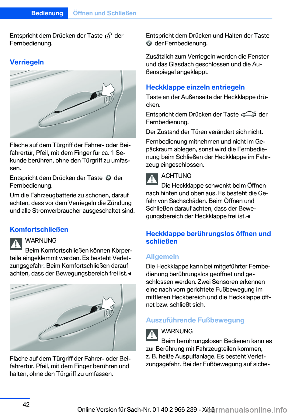 BMW 4 SERIES GRAN COUPE 2016 Betriebsanleitungen (in German) Entspricht dem Drücken der Taste der
Fernbedienung.
Verriegeln
Fläche auf dem Türgriff der Fahrer- oder Bei‐
fahrertür, Pfeil, mit dem Finger für ca. 1 Se‐
kunde berühren, ohne den Türgr BMW 4 SERIES GRAN COUPE 2016 Betriebsanleitungen (in German) Entspricht dem Drücken der Taste der
Fernbedienung.
Verriegeln
Fläche auf dem Türgriff der Fahrer- oder Bei‐
fahrertür, Pfeil, mit dem Finger für ca. 1 Se‐
kunde berühren, ohne den Türgr