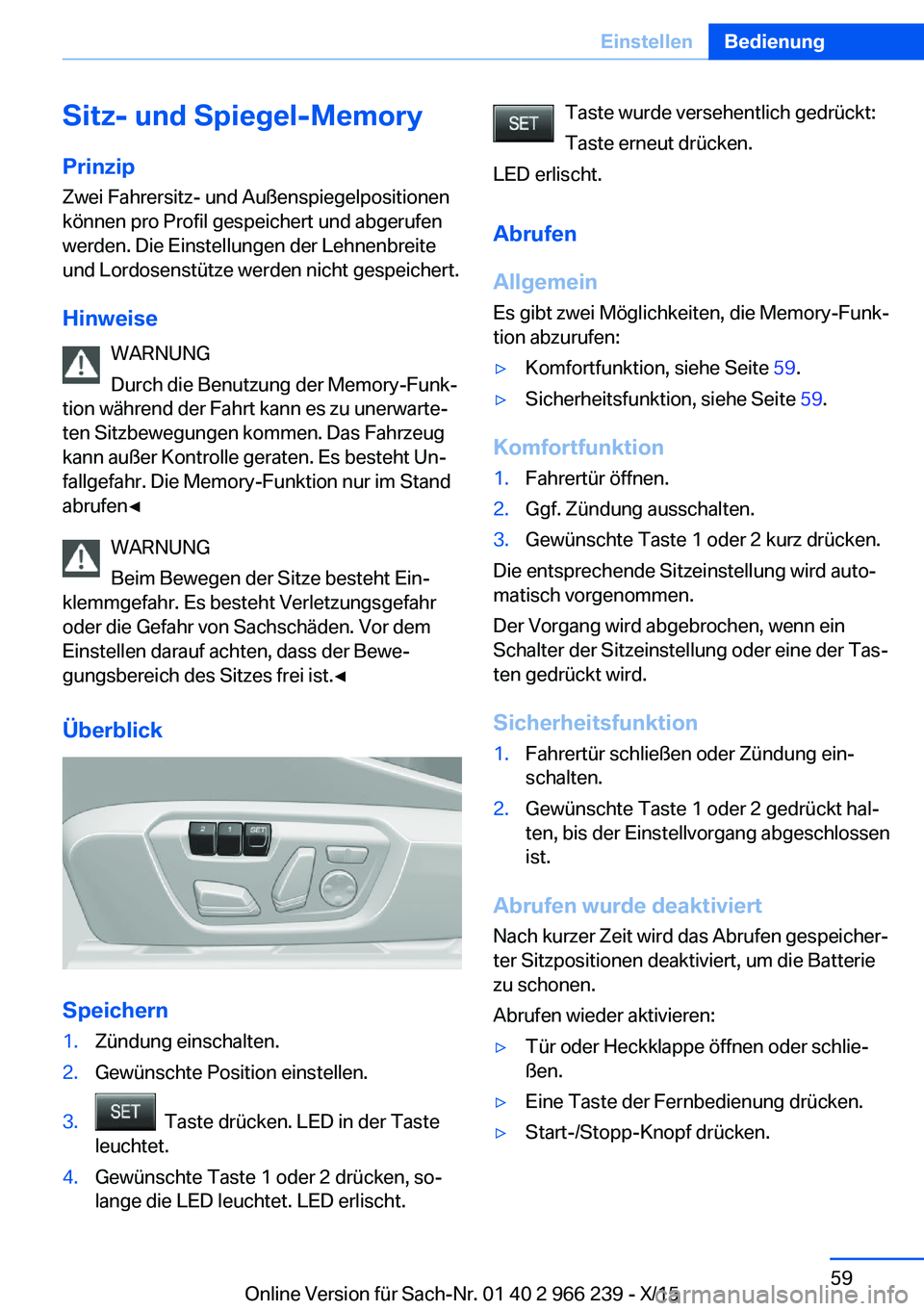 BMW 4 SERIES GRAN COUPE 2016 Betriebsanleitungen (in German) Sitz- und Spiegel-Memory
Prinzip Zwei Fahrersitz- und Außenspiegelpositionen
können pro Profil gespeichert und abgerufen
werden. Die Einstellungen der Lehnenbreite
und Lordosenstütze werden nicht g BMW 4 SERIES GRAN COUPE 2016 Betriebsanleitungen (in German) Sitz- und Spiegel-Memory
Prinzip Zwei Fahrersitz- und Außenspiegelpositionen
können pro Profil gespeichert und abgerufen
werden. Die Einstellungen der Lehnenbreite
und Lordosenstütze werden nicht g