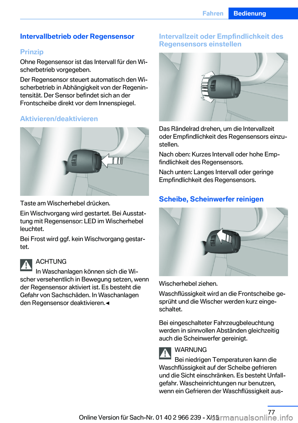 BMW 4 SERIES GRAN COUPE 2016 Betriebsanleitungen (in German) Intervallbetrieb oder Regensensor
Prinzip Ohne Regensensor ist das Intervall für den Wi‐
scherbetrieb vorgegeben.
Der Regensensor steuert automatisch den Wi‐
scherbetrieb in Abhängigkeit von der BMW 4 SERIES GRAN COUPE 2016 Betriebsanleitungen (in German) Intervallbetrieb oder Regensensor
Prinzip Ohne Regensensor ist das Intervall für den Wi‐
scherbetrieb vorgegeben.
Der Regensensor steuert automatisch den Wi‐
scherbetrieb in Abhängigkeit von der