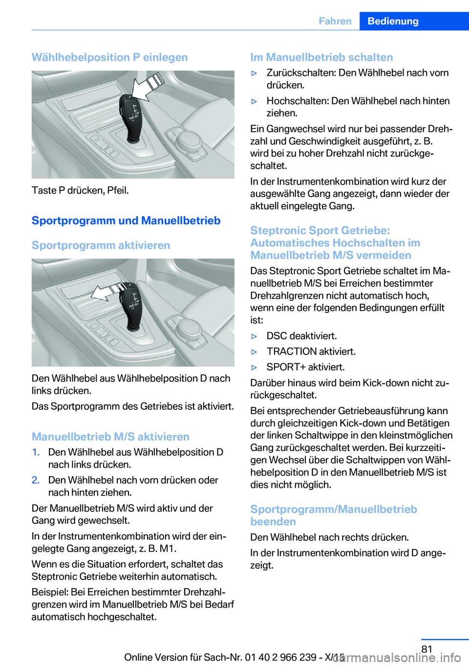 BMW 4 SERIES GRAN COUPE 2016 Betriebsanleitungen (in German) Wählhebelposition P einlegen
Taste P drücken, Pfeil.
Sportprogramm und Manuellbetrieb
Sportprogramm aktivieren
Den Wählhebel aus Wählhebelposition D nach
links drücken.
Das Sportprogramm des Getr BMW 4 SERIES GRAN COUPE 2016 Betriebsanleitungen (in German) Wählhebelposition P einlegen
Taste P drücken, Pfeil.
Sportprogramm und Manuellbetrieb
Sportprogramm aktivieren
Den Wählhebel aus Wählhebelposition D nach
links drücken.
Das Sportprogramm des Getr