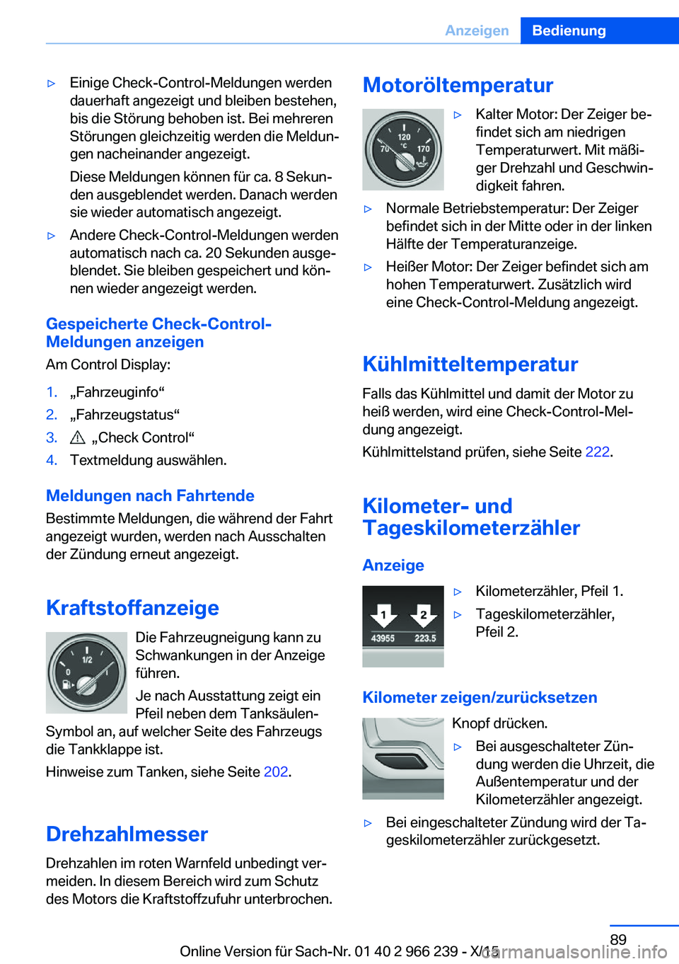 BMW 4 SERIES GRAN COUPE 2016 Betriebsanleitungen (in German) ▷Einige Check-Control-Meldungen werden
dauerhaft angezeigt und bleiben bestehen,
bis die Störung behoben ist. Bei mehreren
Störungen gleichzeitig werden die Meldun‐
gen nacheinander angezeigt.
D BMW 4 SERIES GRAN COUPE 2016 Betriebsanleitungen (in German) ▷Einige Check-Control-Meldungen werden
dauerhaft angezeigt und bleiben bestehen,
bis die Störung behoben ist. Bei mehreren
Störungen gleichzeitig werden die Meldun‐
gen nacheinander angezeigt.
D