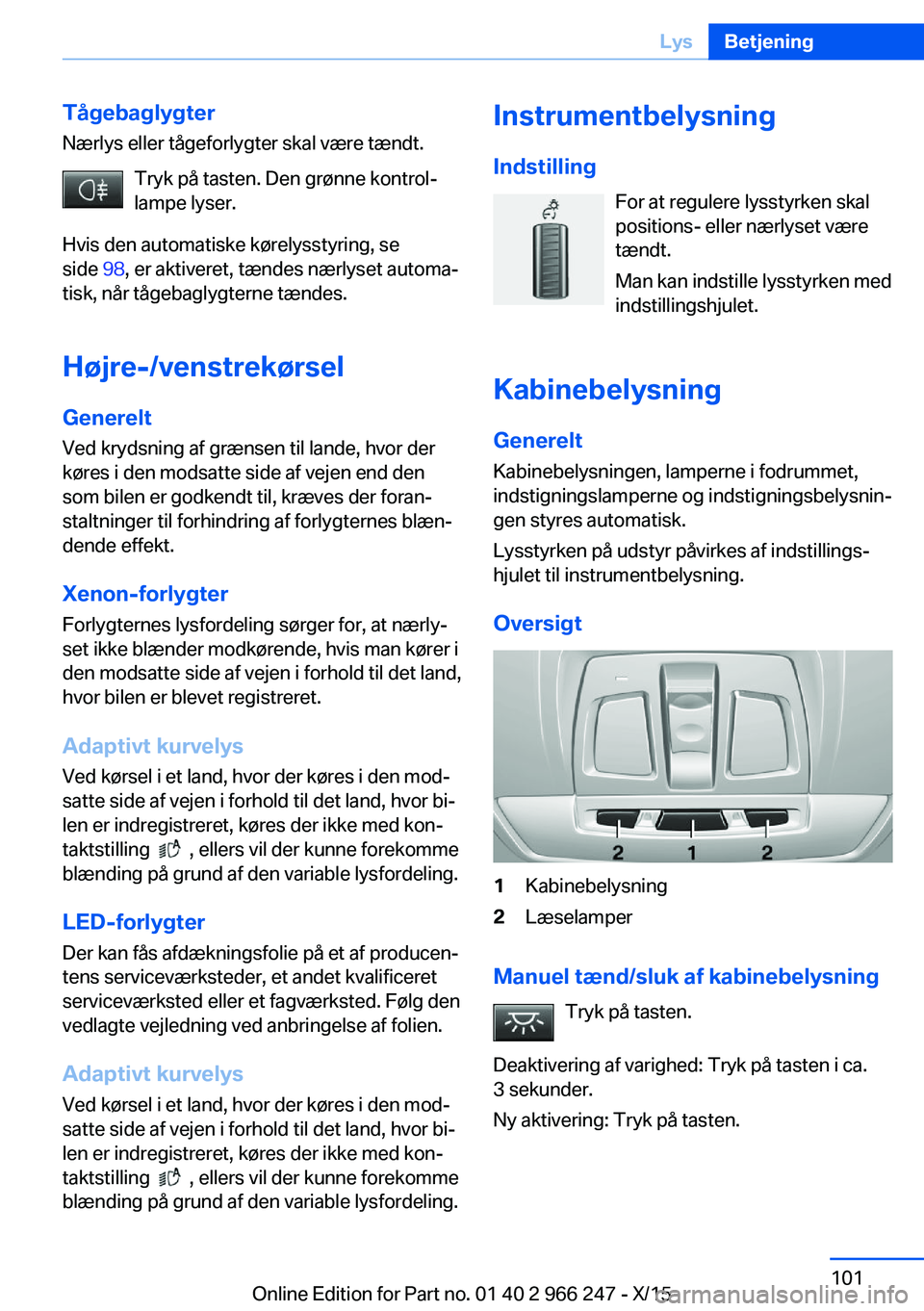 BMW 4 SERIES GRAN COUPE 2016 InstruktionsbØger (in Danish) Tågebaglygter
Nærlys eller tågeforlygter skal være tændt.
Tryk på tasten. Den grønne kontrol‐
lampe lyser.
Hvis den automatiske kørelysstyring, se
side 98, er aktiveret, tændes nærlyset a BMW 4 SERIES GRAN COUPE 2016 InstruktionsbØger (in Danish) Tågebaglygter
Nærlys eller tågeforlygter skal være tændt.
Tryk på tasten. Den grønne kontrol‐
lampe lyser.
Hvis den automatiske kørelysstyring, se
side 98, er aktiveret, tændes nærlyset a