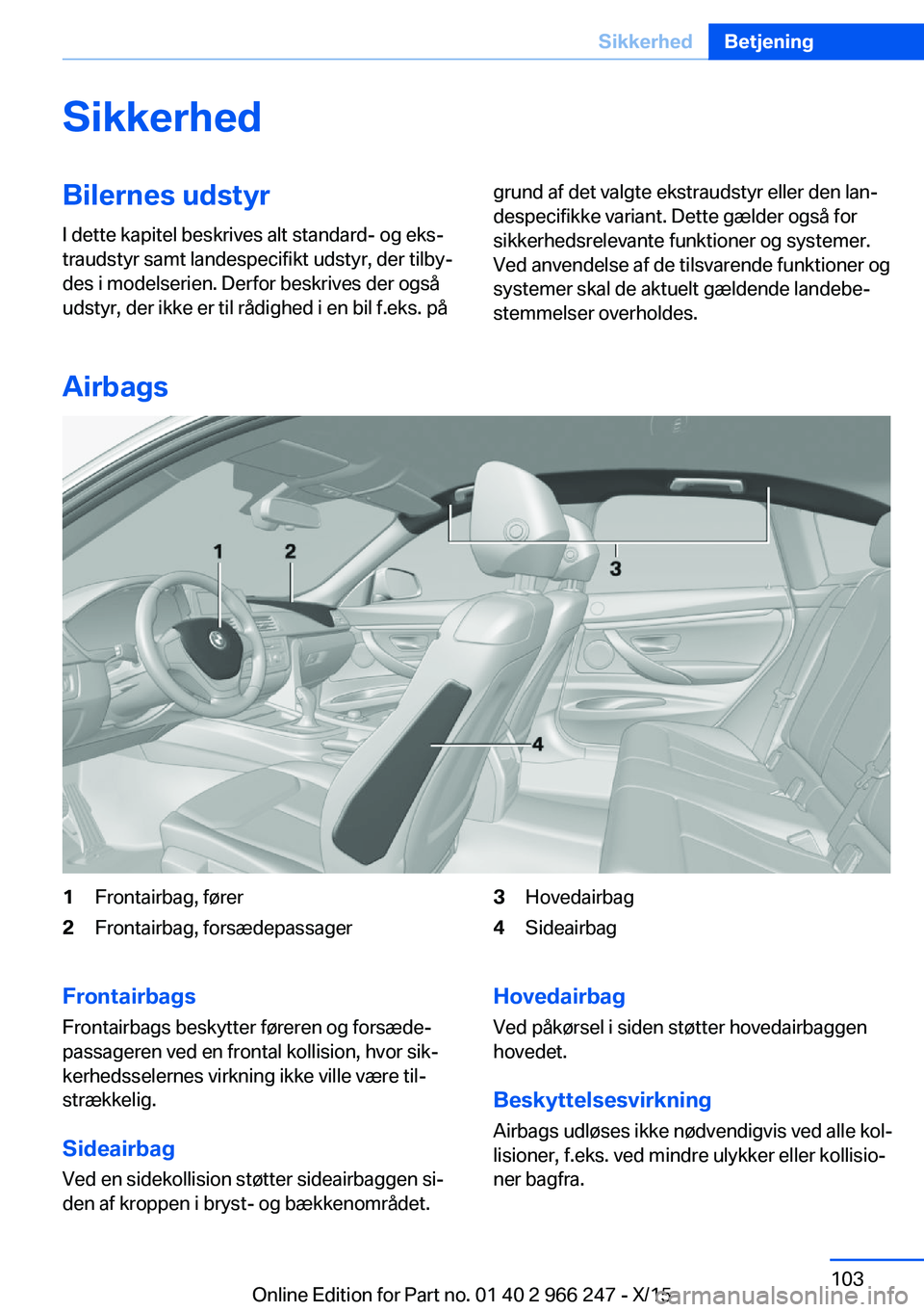 BMW 4 SERIES GRAN COUPE 2016 InstruktionsbØger (in Danish) SikkerhedBilernes udstyrI dette kapitel beskrives alt standard- og eks‐
traudstyr samt landespecifikt udstyr, der tilby‐
des i modelserien. Derfor beskrives der også
udstyr, der ikke er til rådi BMW 4 SERIES GRAN COUPE 2016 InstruktionsbØger (in Danish) SikkerhedBilernes udstyrI dette kapitel beskrives alt standard- og eks‐
traudstyr samt landespecifikt udstyr, der tilby‐
des i modelserien. Derfor beskrives der også
udstyr, der ikke er til rådi