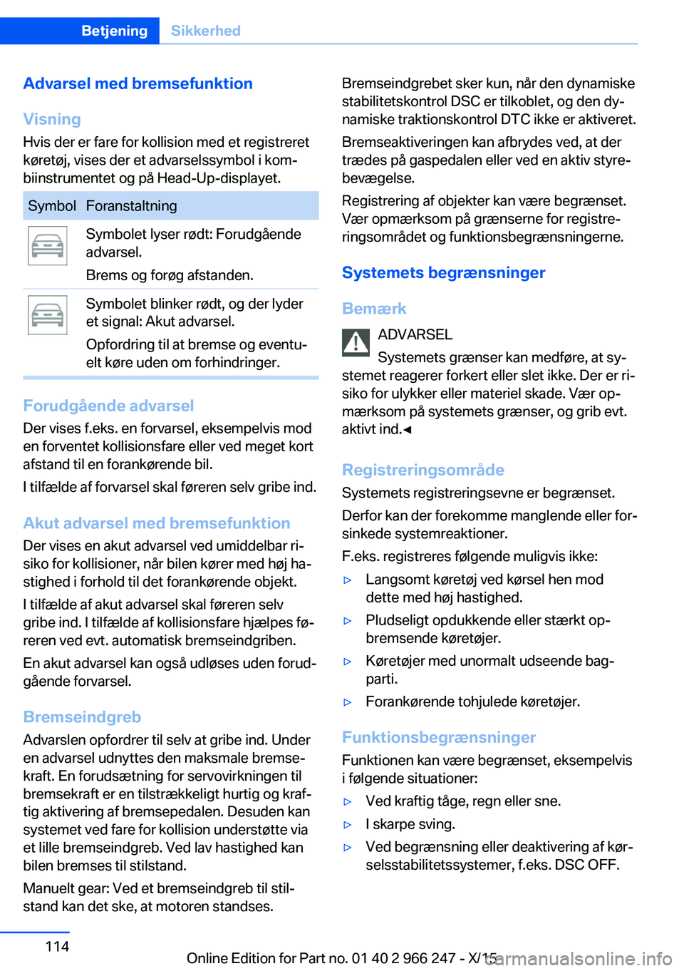 BMW 4 SERIES GRAN COUPE 2016 InstruktionsbØger (in Danish) Advarsel med bremsefunktion
Visning
Hvis der er fare for kollision med et registreret
køretøj, vises der et advarselssymbol i kom‐
biinstrumentet og på Head-Up-displayet.SymbolForanstaltningSymbo BMW 4 SERIES GRAN COUPE 2016 InstruktionsbØger (in Danish) Advarsel med bremsefunktion
Visning
Hvis der er fare for kollision med et registreret
køretøj, vises der et advarselssymbol i kom‐
biinstrumentet og på Head-Up-displayet.SymbolForanstaltningSymbo