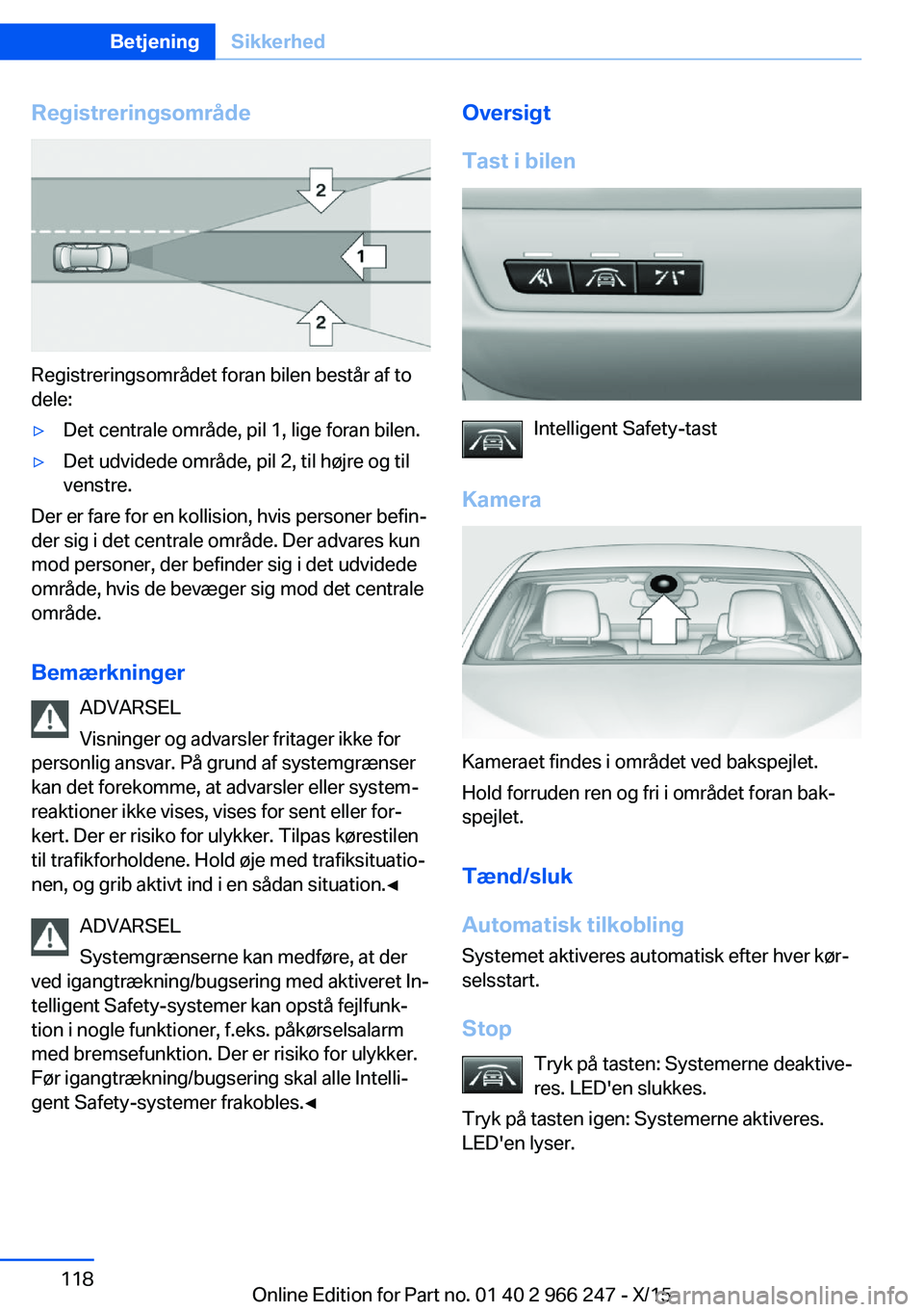 BMW 4 SERIES GRAN COUPE 2016 InstruktionsbØger (in Danish) Registreringsområde
Registreringsområdet foran bilen består af to
dele:
▷Det centrale område, pil 1, lige foran bilen.▷Det udvidede område, pil 2, til højre og til
venstre.
Der er fare for e BMW 4 SERIES GRAN COUPE 2016 InstruktionsbØger (in Danish) Registreringsområde
Registreringsområdet foran bilen består af to
dele:
▷Det centrale område, pil 1, lige foran bilen.▷Det udvidede område, pil 2, til højre og til
venstre.
Der er fare for e
