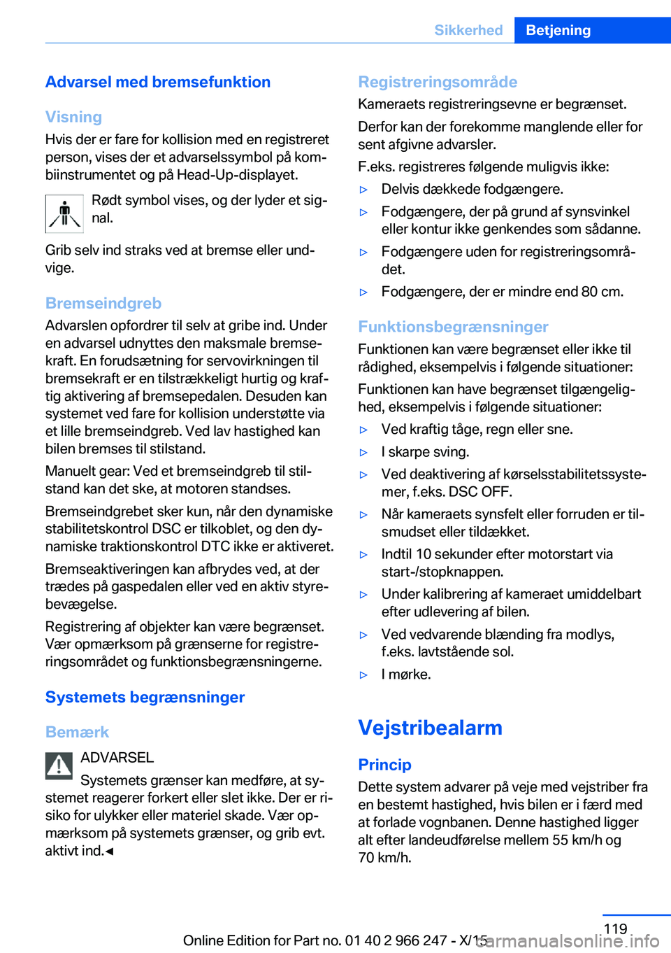 BMW 4 SERIES GRAN COUPE 2016 InstruktionsbØger (in Danish) Advarsel med bremsefunktion
Visning
Hvis der er fare for kollision med en registreret
person, vises der et advarselssymbol på kom‐
biinstrumentet og på Head-Up-displayet.
Rødt symbol vises, og de BMW 4 SERIES GRAN COUPE 2016 InstruktionsbØger (in Danish) Advarsel med bremsefunktion
Visning
Hvis der er fare for kollision med en registreret
person, vises der et advarselssymbol på kom‐
biinstrumentet og på Head-Up-displayet.
Rødt symbol vises, og de