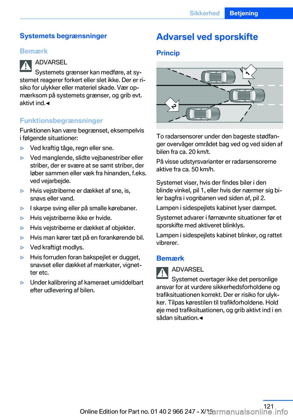 BMW 4 SERIES GRAN COUPE 2016 InstruktionsbØger (in Danish) Systemets begrænsninger
Bemærk ADVARSEL
Systemets grænser kan medføre, at sy‐
stemet reagerer forkert eller slet ikke. Der er ri‐
siko for ulykker eller materiel skade. Vær op‐
mærksom på BMW 4 SERIES GRAN COUPE 2016 InstruktionsbØger (in Danish) Systemets begrænsninger
Bemærk ADVARSEL
Systemets grænser kan medføre, at sy‐
stemet reagerer forkert eller slet ikke. Der er ri‐
siko for ulykker eller materiel skade. Vær op‐
mærksom på