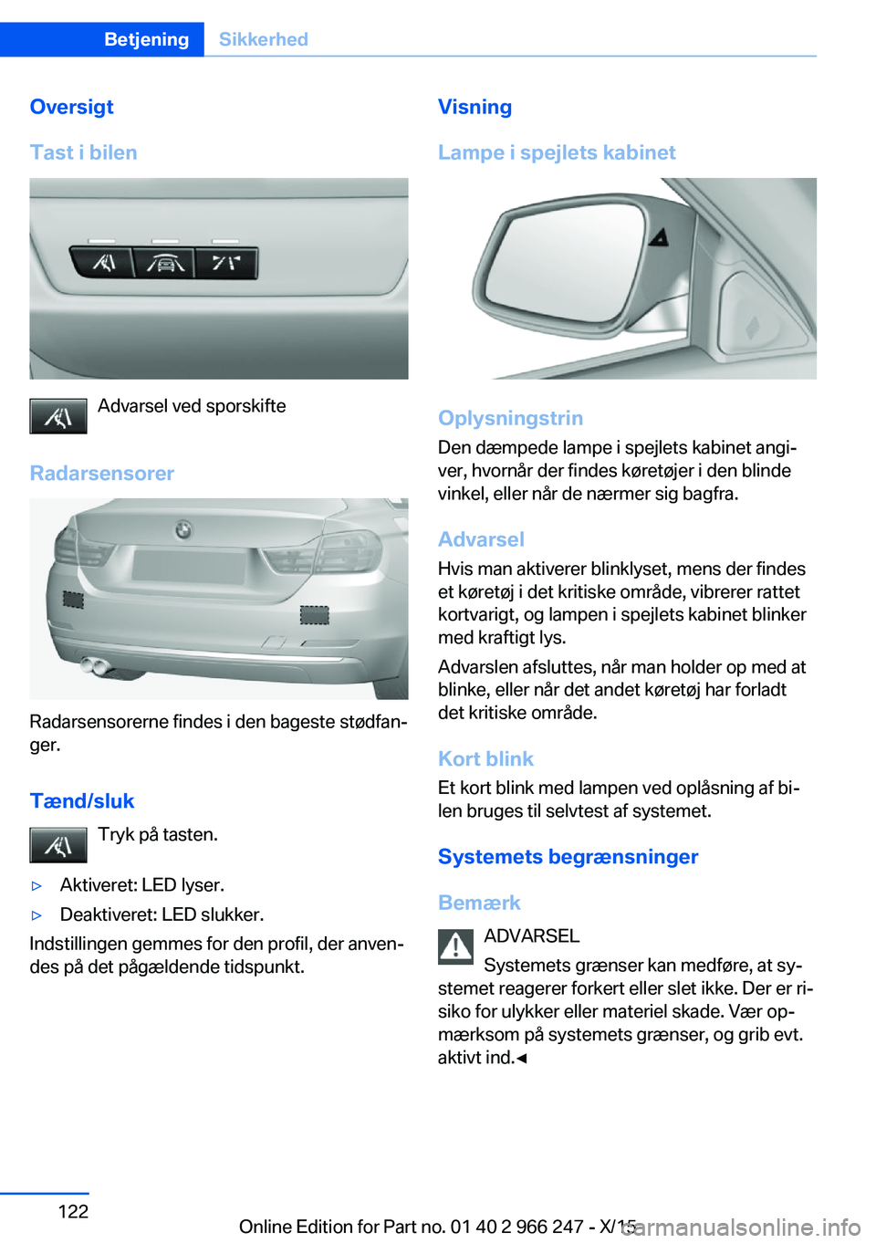 BMW 4 SERIES GRAN COUPE 2016 InstruktionsbØger (in Danish) Oversigt
Tast i bilen
Advarsel ved sporskifte
Radarsensorer
Radarsensorerne findes i den bageste stødfan‐
ger.
Tænd/sluk Tryk på tasten.
▷Aktiveret: LED lyser.▷Deaktiveret: LED slukker.
Indst BMW 4 SERIES GRAN COUPE 2016 InstruktionsbØger (in Danish) Oversigt
Tast i bilen
Advarsel ved sporskifte
Radarsensorer
Radarsensorerne findes i den bageste stødfan‐
ger.
Tænd/sluk Tryk på tasten.
▷Aktiveret: LED lyser.▷Deaktiveret: LED slukker.
Indst