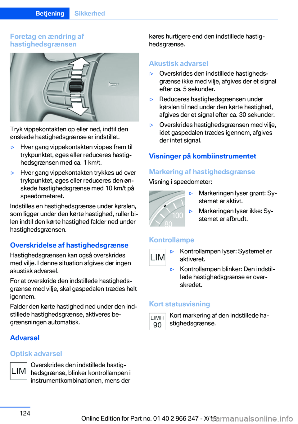 BMW 4 SERIES GRAN COUPE 2016 InstruktionsbØger (in Danish) Foretag en ændring af
hastighedsgrænsen
Tryk vippekontakten op eller ned, indtil den
ønskede hastighedsgrænse er indstillet.
▷Hver gang vippekontakten vippes frem til
trykpunktet, øges eller re BMW 4 SERIES GRAN COUPE 2016 InstruktionsbØger (in Danish) Foretag en ændring af
hastighedsgrænsen
Tryk vippekontakten op eller ned, indtil den
ønskede hastighedsgrænse er indstillet.
▷Hver gang vippekontakten vippes frem til
trykpunktet, øges eller re
