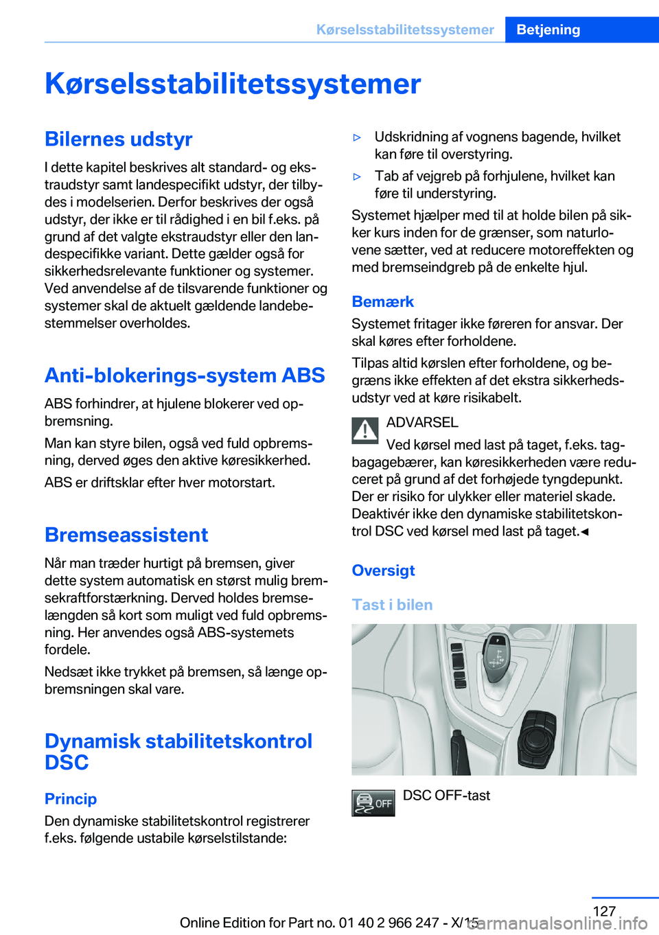 BMW 4 SERIES GRAN COUPE 2016 InstruktionsbØger (in Danish) KørselsstabilitetssystemerBilernes udstyrI dette kapitel beskrives alt standard- og eks‐
traudstyr samt landespecifikt udstyr, der tilby‐
des i modelserien. Derfor beskrives der også
udstyr, der BMW 4 SERIES GRAN COUPE 2016 InstruktionsbØger (in Danish) KørselsstabilitetssystemerBilernes udstyrI dette kapitel beskrives alt standard- og eks‐
traudstyr samt landespecifikt udstyr, der tilby‐
des i modelserien. Derfor beskrives der også
udstyr, der