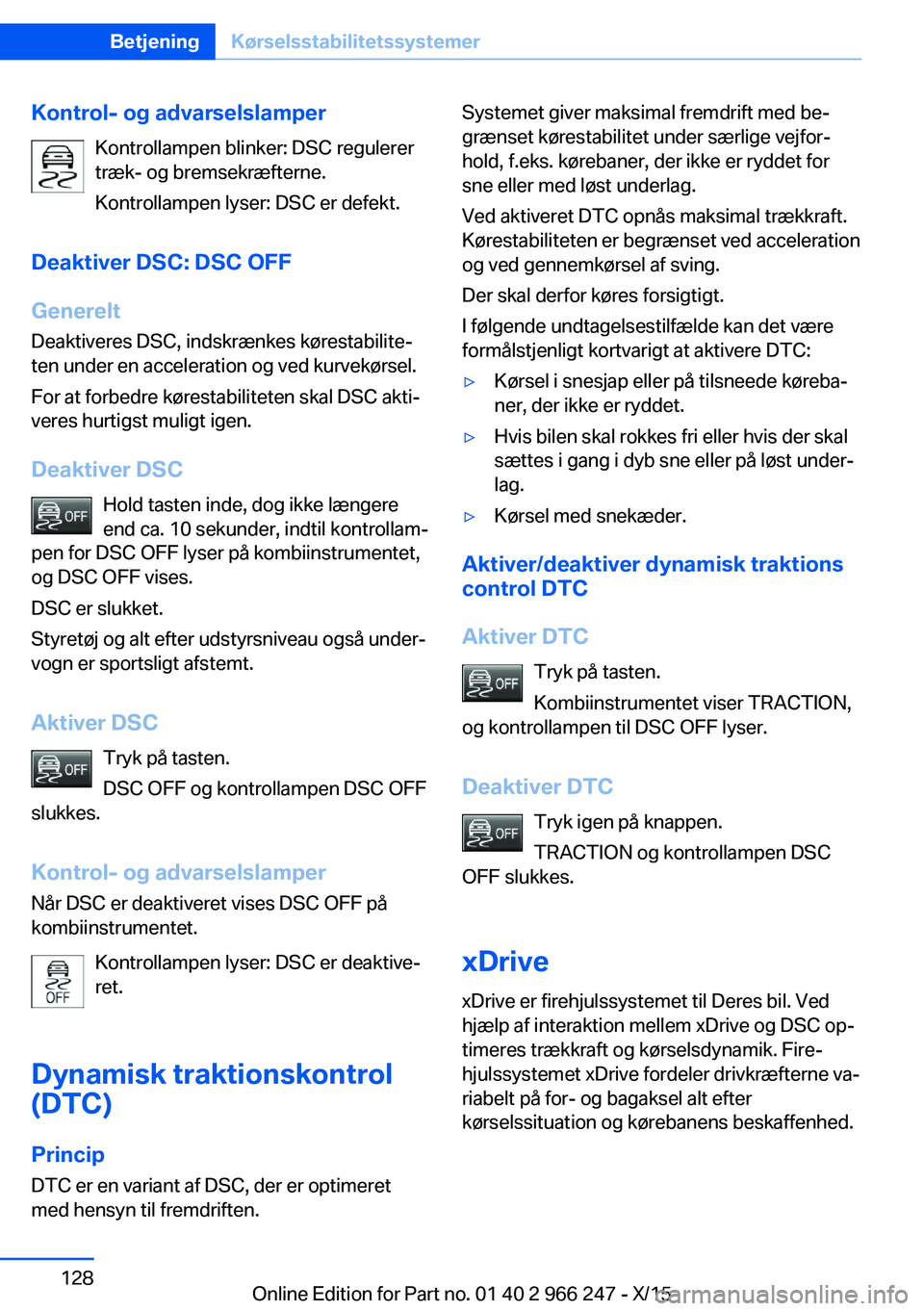 BMW 4 SERIES GRAN COUPE 2016 InstruktionsbØger (in Danish) Kontrol- og advarselslamperKontrollampen blinker: DSC regulerer
træk- og bremsekræfterne.
Kontrollampen lyser: DSC er defekt.
Deaktiver DSC: DSC OFF
Generelt
Deaktiveres DSC, indskrænkes kørestabi BMW 4 SERIES GRAN COUPE 2016 InstruktionsbØger (in Danish) Kontrol- og advarselslamperKontrollampen blinker: DSC regulerer
træk- og bremsekræfterne.
Kontrollampen lyser: DSC er defekt.
Deaktiver DSC: DSC OFF
Generelt
Deaktiveres DSC, indskrænkes kørestabi