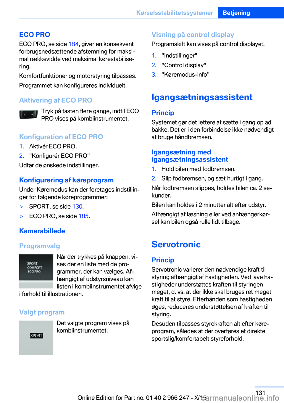 BMW 4 SERIES GRAN COUPE 2016 InstruktionsbØger (in Danish) ECO PROECO PRO, se side 184, giver en konsekvent
forbrugsnedsættende afstemning for maksi‐
mal rækkevidde ved maksimal kørestabilise‐
ring.
Komfortfunktioner og motorstyring tilpasses.
Program BMW 4 SERIES GRAN COUPE 2016 InstruktionsbØger (in Danish) ECO PROECO PRO, se side 184, giver en konsekvent
forbrugsnedsættende afstemning for maksi‐
mal rækkevidde ved maksimal kørestabilise‐
ring.
Komfortfunktioner og motorstyring tilpasses.
Program