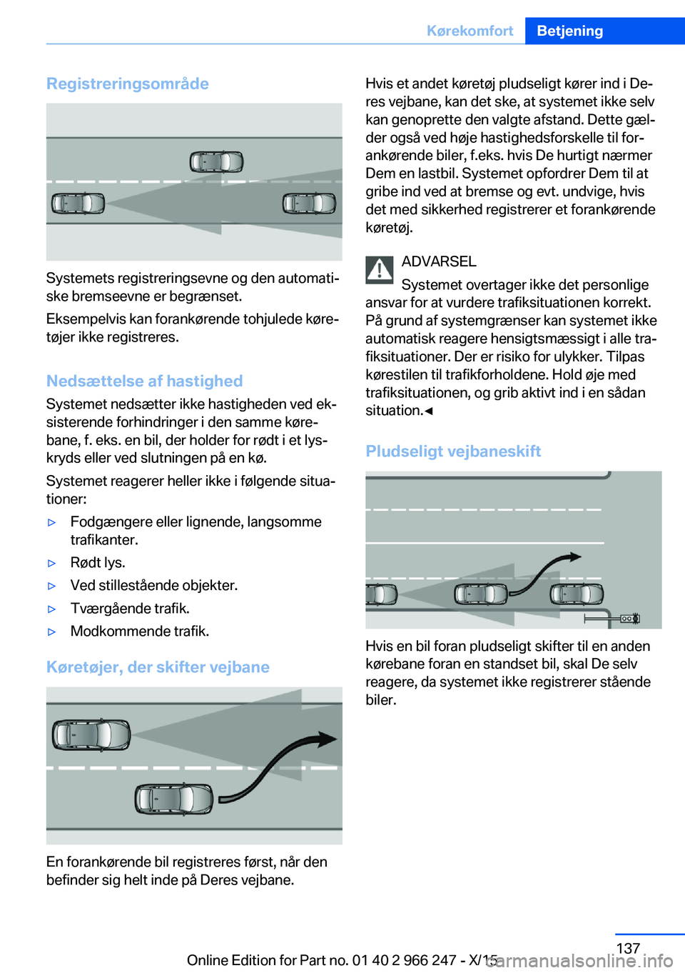 BMW 4 SERIES GRAN COUPE 2016 InstruktionsbØger (in Danish) Registreringsområde
Systemets registreringsevne og den automati‐
ske bremseevne er begrænset.
Eksempelvis kan forankørende tohjulede køre‐
tøjer ikke registreres.
Nedsættelse af hastighed Sy BMW 4 SERIES GRAN COUPE 2016 InstruktionsbØger (in Danish) Registreringsområde
Systemets registreringsevne og den automati‐
ske bremseevne er begrænset.
Eksempelvis kan forankørende tohjulede køre‐
tøjer ikke registreres.
Nedsættelse af hastighed Sy