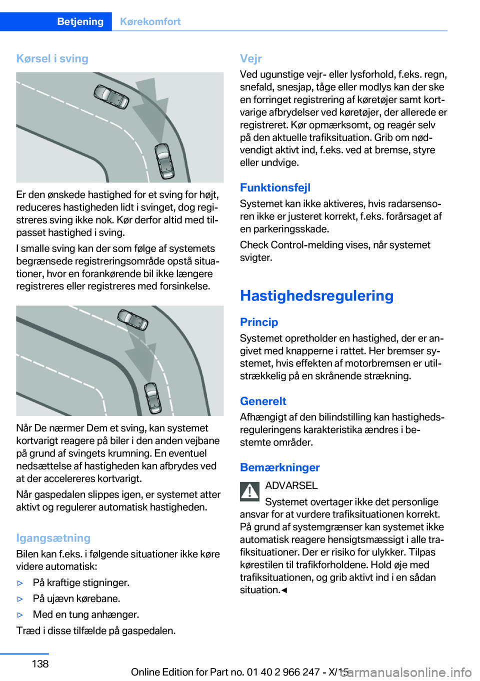 BMW 4 SERIES GRAN COUPE 2016 InstruktionsbØger (in Danish) Kørsel i sving
Er den ønskede hastighed for et sving for højt,
reduceres hastigheden lidt i svinget, dog regi‐
streres sving ikke nok. Kør derfor altid med til‐
passet hastighed i sving.
I sma BMW 4 SERIES GRAN COUPE 2016 InstruktionsbØger (in Danish) Kørsel i sving
Er den ønskede hastighed for et sving for højt,
reduceres hastigheden lidt i svinget, dog regi‐
streres sving ikke nok. Kør derfor altid med til‐
passet hastighed i sving.
I sma