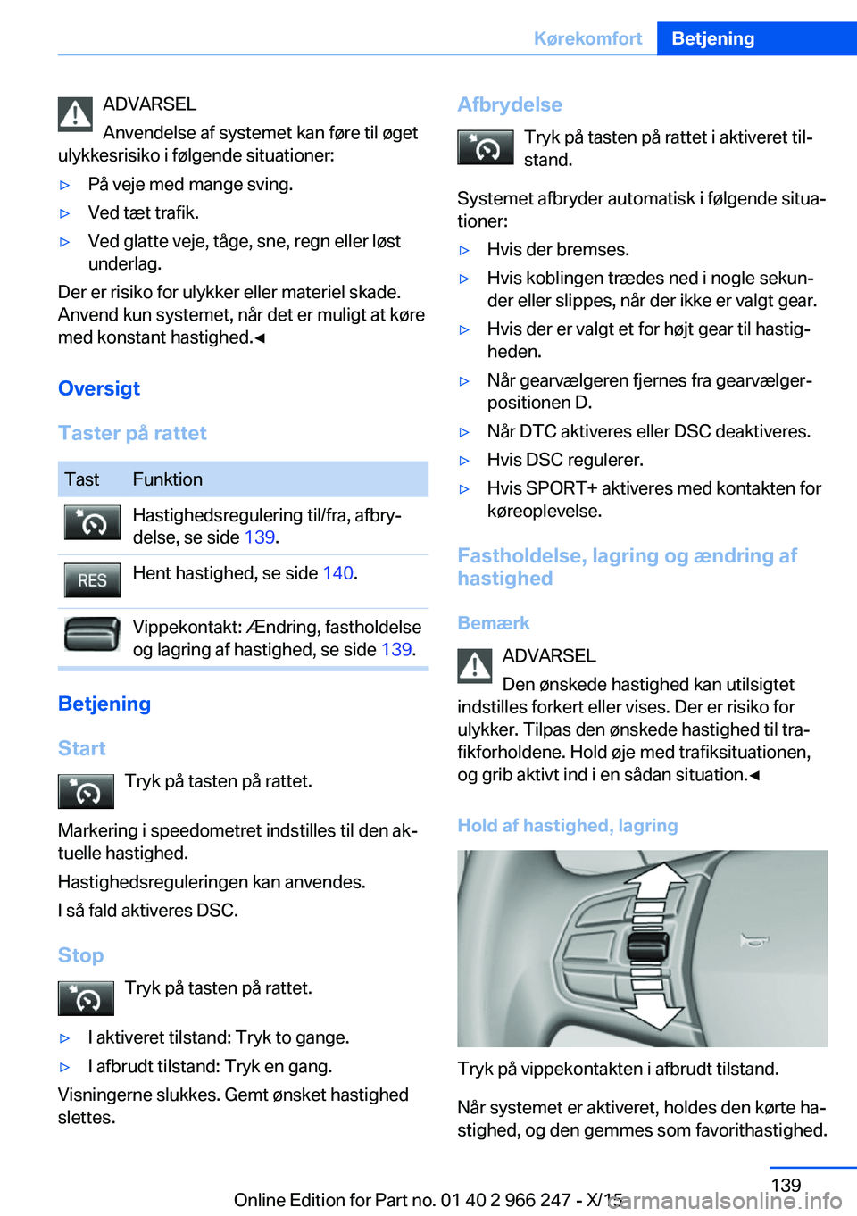 BMW 4 SERIES GRAN COUPE 2016 InstruktionsbØger (in Danish) ADVARSEL
Anvendelse af systemet kan føre til øget
ulykkesrisiko i følgende situationer:▷På veje med mange sving.▷Ved tæt trafik.▷Ved glatte veje, tåge, sne, regn eller løst
underlag.
Der BMW 4 SERIES GRAN COUPE 2016 InstruktionsbØger (in Danish) ADVARSEL
Anvendelse af systemet kan føre til øget
ulykkesrisiko i følgende situationer:▷På veje med mange sving.▷Ved tæt trafik.▷Ved glatte veje, tåge, sne, regn eller løst
underlag.
Der