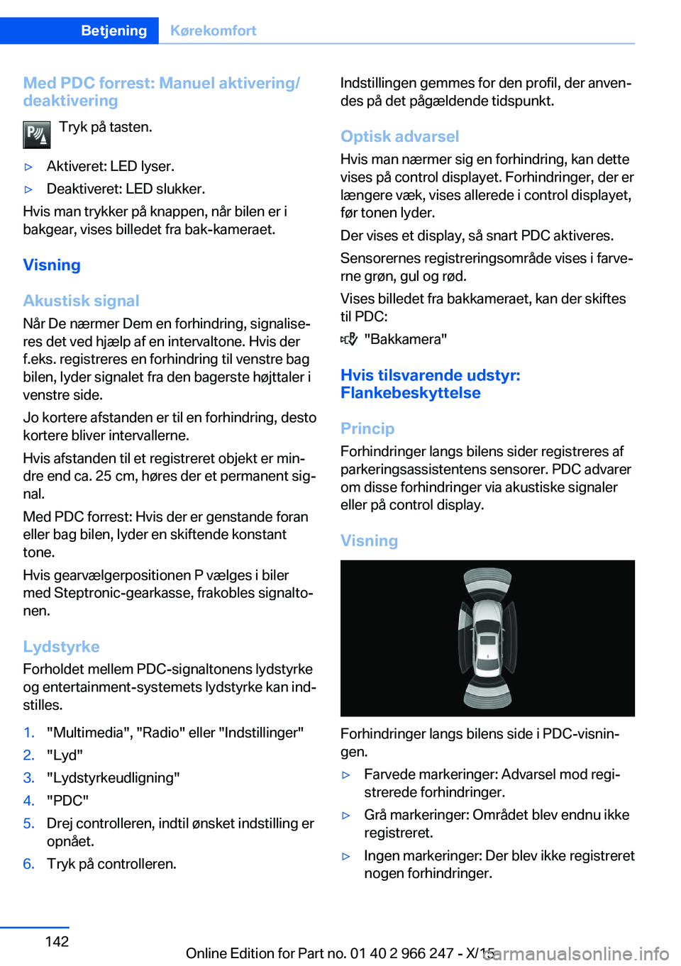 BMW 4 SERIES GRAN COUPE 2016 InstruktionsbØger (in Danish) Med PDC forrest: Manuel aktivering/
deaktivering
Tryk på tasten.▷Aktiveret: LED lyser.▷Deaktiveret: LED slukker.
Hvis man trykker på knappen, når bilen er i
bakgear, vises billedet fra bak-kame BMW 4 SERIES GRAN COUPE 2016 InstruktionsbØger (in Danish) Med PDC forrest: Manuel aktivering/
deaktivering
Tryk på tasten.▷Aktiveret: LED lyser.▷Deaktiveret: LED slukker.
Hvis man trykker på knappen, når bilen er i
bakgear, vises billedet fra bak-kame