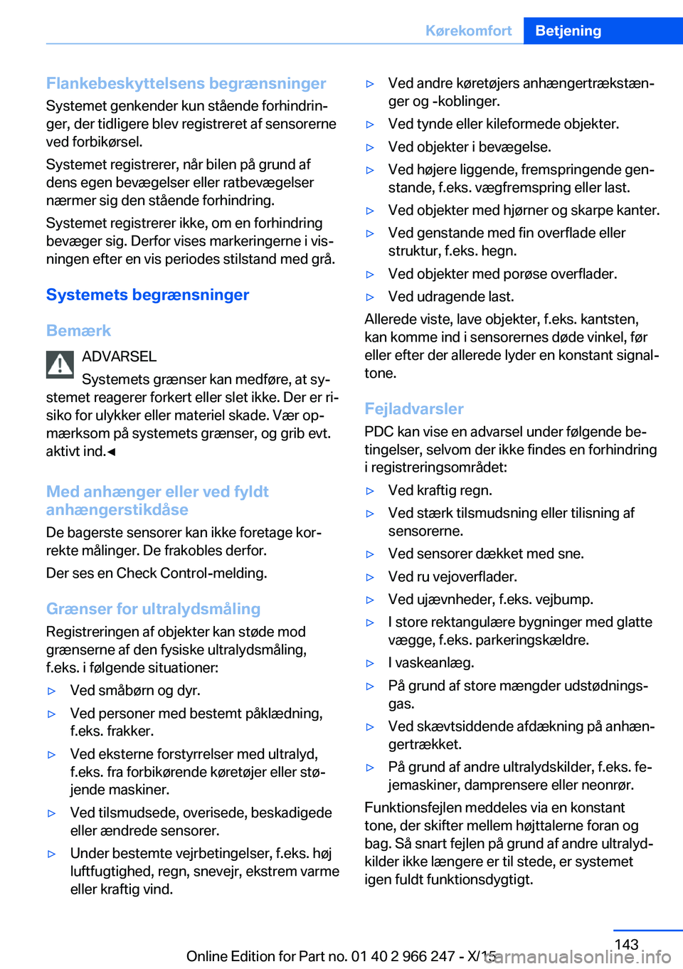 BMW 4 SERIES GRAN COUPE 2016 InstruktionsbØger (in Danish) Flankebeskyttelsens begrænsningerSystemet genkender kun stående forhindrin‐
ger, der tidligere blev registreret af sensorerne
ved forbikørsel.
Systemet registrerer, når bilen på grund af
dens e BMW 4 SERIES GRAN COUPE 2016 InstruktionsbØger (in Danish) Flankebeskyttelsens begrænsningerSystemet genkender kun stående forhindrin‐
ger, der tidligere blev registreret af sensorerne
ved forbikørsel.
Systemet registrerer, når bilen på grund af
dens e