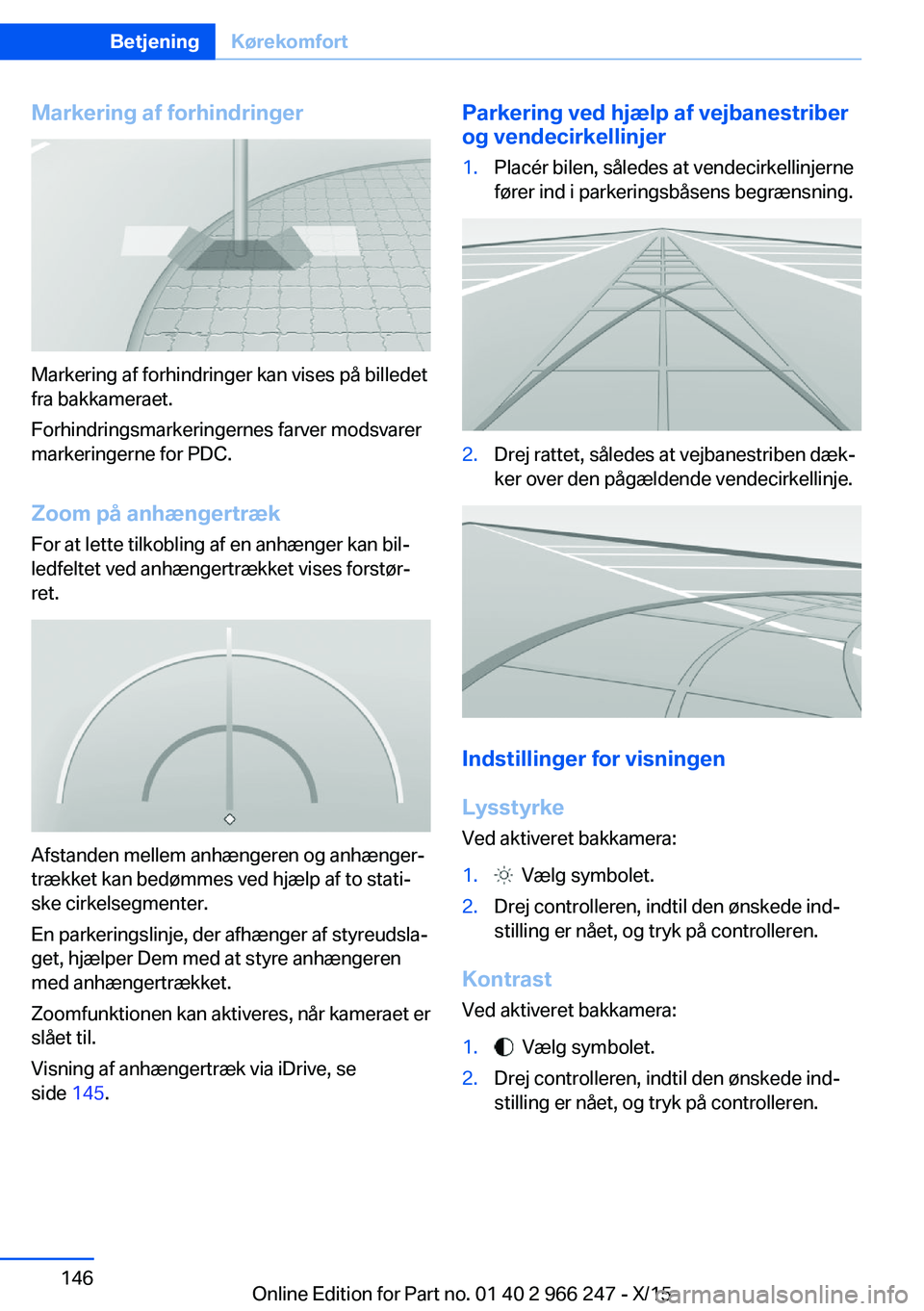 BMW 4 SERIES GRAN COUPE 2016 InstruktionsbØger (in Danish) Markering af forhindringer
Markering af forhindringer kan vises på billedet
fra bakkameraet.
Forhindringsmarkeringernes farver modsvarer
markeringerne for PDC.
Zoom på anhængertrækFor at lette til BMW 4 SERIES GRAN COUPE 2016 InstruktionsbØger (in Danish) Markering af forhindringer
Markering af forhindringer kan vises på billedet
fra bakkameraet.
Forhindringsmarkeringernes farver modsvarer
markeringerne for PDC.
Zoom på anhængertrækFor at lette til