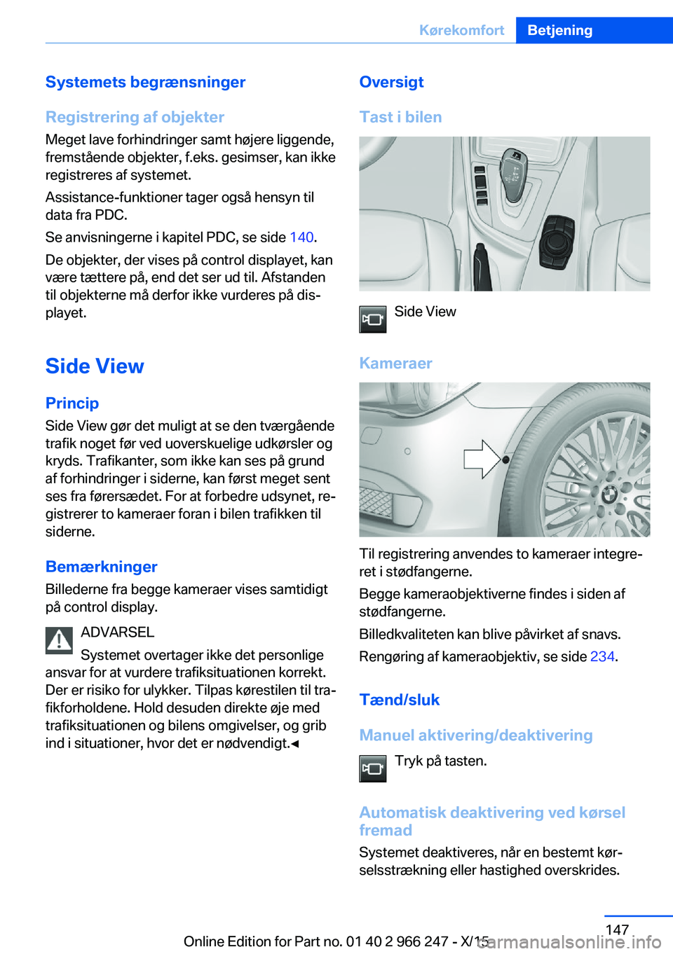 BMW 4 SERIES GRAN COUPE 2016 InstruktionsbØger (in Danish) Systemets begrænsninger
Registrering af objekter Meget lave forhindringer samt højere liggende,
fremstående objekter, f.eks. gesimser, kan ikke
registreres af systemet.
Assistance-funktioner tager BMW 4 SERIES GRAN COUPE 2016 InstruktionsbØger (in Danish) Systemets begrænsninger
Registrering af objekter Meget lave forhindringer samt højere liggende,
fremstående objekter, f.eks. gesimser, kan ikke
registreres af systemet.
Assistance-funktioner tager