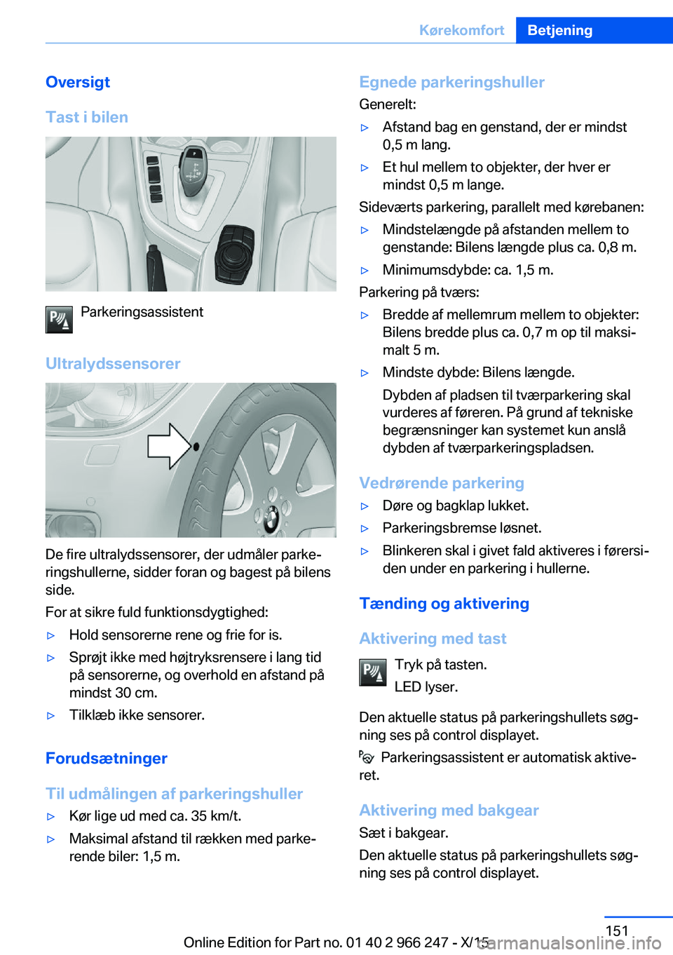 BMW 4 SERIES GRAN COUPE 2016 InstruktionsbØger (in Danish) Oversigt
Tast i bilen
Parkeringsassistent
Ultralydssensorer
De fire ultralydssensorer, der udmåler parke‐
ringshullerne, sidder foran og bagest på bilens
side.
For at sikre fuld funktionsdygtighed BMW 4 SERIES GRAN COUPE 2016 InstruktionsbØger (in Danish) Oversigt
Tast i bilen
Parkeringsassistent
Ultralydssensorer
De fire ultralydssensorer, der udmåler parke‐
ringshullerne, sidder foran og bagest på bilens
side.
For at sikre fuld funktionsdygtighed