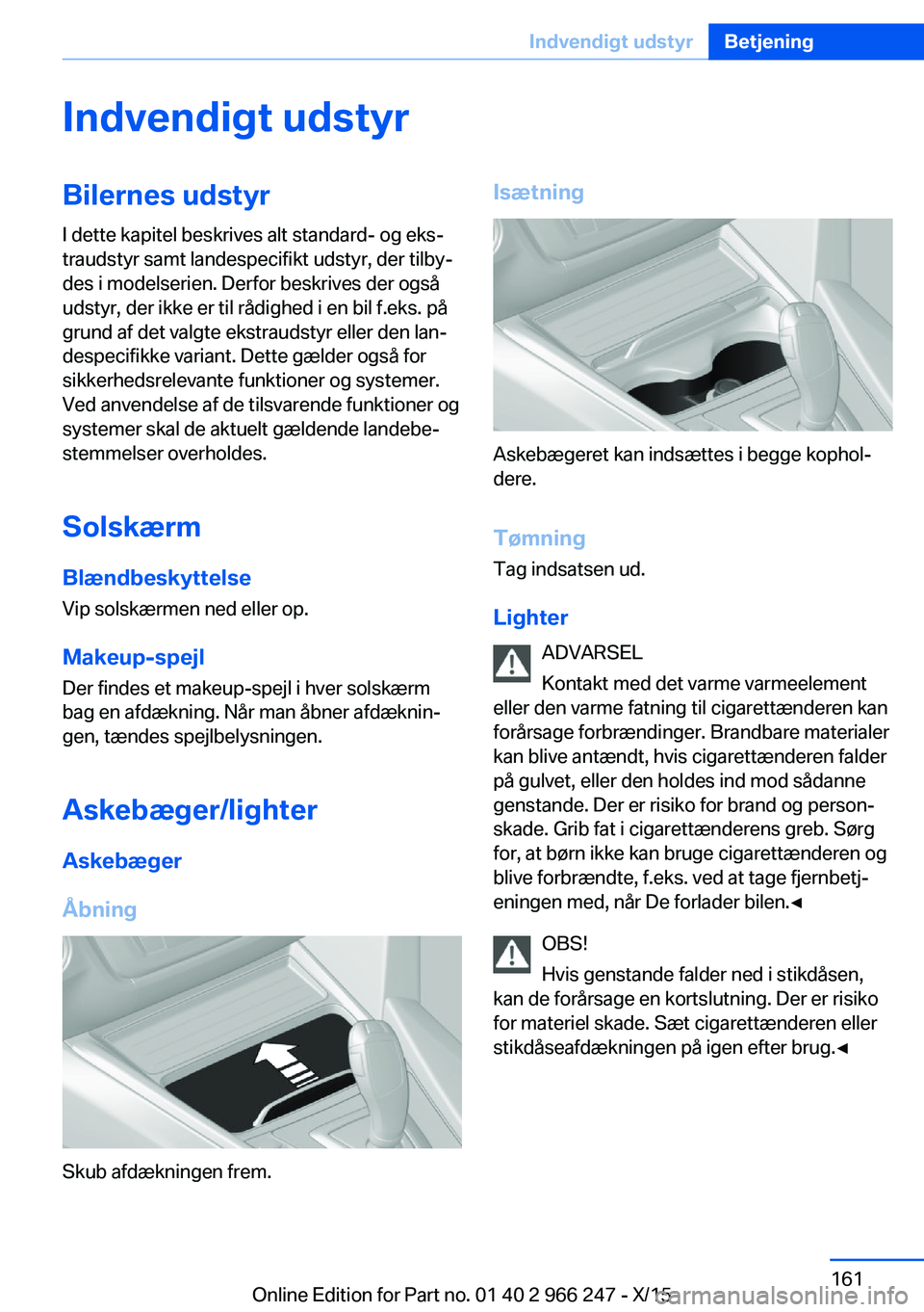 BMW 4 SERIES GRAN COUPE 2016 InstruktionsbØger (in Danish) Indvendigt udstyrBilernes udstyrI dette kapitel beskrives alt standard- og eks‐
traudstyr samt landespecifikt udstyr, der tilby‐
des i modelserien. Derfor beskrives der også
udstyr, der ikke er t BMW 4 SERIES GRAN COUPE 2016 InstruktionsbØger (in Danish) Indvendigt udstyrBilernes udstyrI dette kapitel beskrives alt standard- og eks‐
traudstyr samt landespecifikt udstyr, der tilby‐
des i modelserien. Derfor beskrives der også
udstyr, der ikke er t
