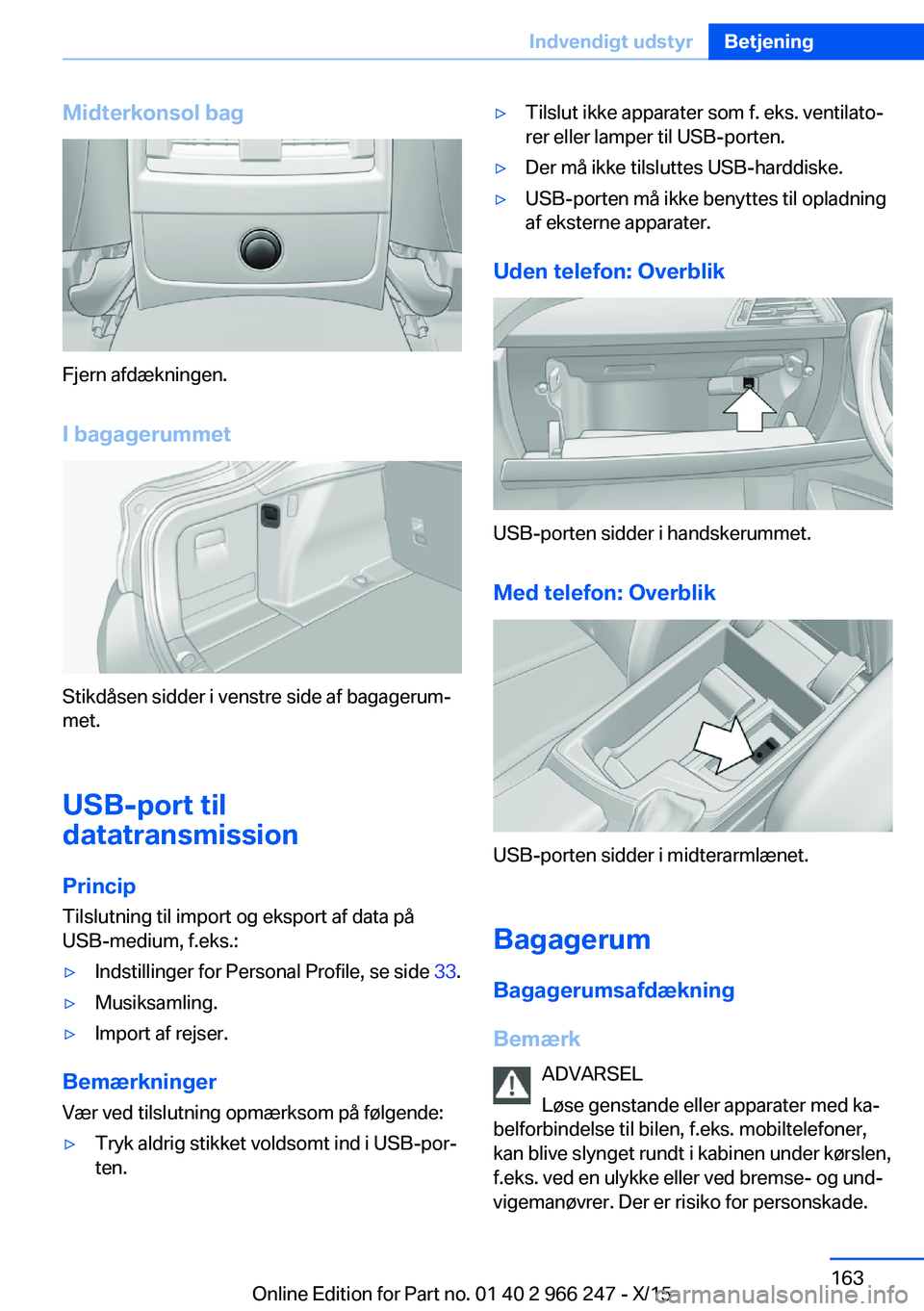 BMW 4 SERIES GRAN COUPE 2016 InstruktionsbØger (in Danish) Midterkonsol bag
Fjern afdækningen.
I bagagerummet
Stikdåsen sidder i venstre side af bagagerum‐
met.
USB-port til
datatransmission
Princip
Tilslutning til import og eksport af data på
USB-medium BMW 4 SERIES GRAN COUPE 2016 InstruktionsbØger (in Danish) Midterkonsol bag
Fjern afdækningen.
I bagagerummet
Stikdåsen sidder i venstre side af bagagerum‐
met.
USB-port til
datatransmission
Princip
Tilslutning til import og eksport af data på
USB-medium