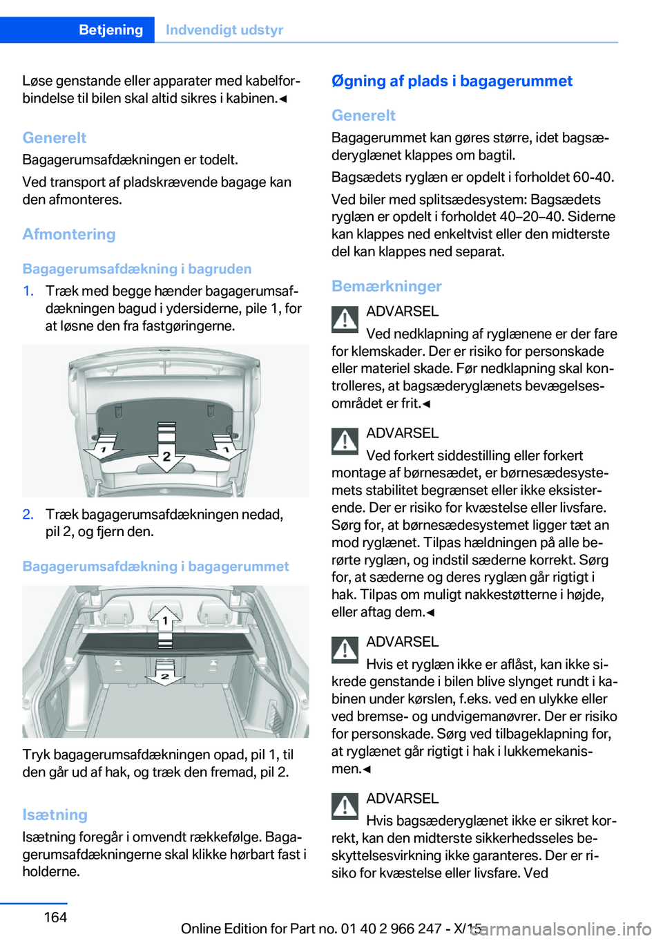 BMW 4 SERIES GRAN COUPE 2016 InstruktionsbØger (in Danish) Løse genstande eller apparater med kabelfor‐
bindelse til bilen skal altid sikres i kabinen.◀
Generelt
Bagagerumsafdækningen er todelt.
Ved transport af pladskrævende bagage kan
den afmonteres. BMW 4 SERIES GRAN COUPE 2016 InstruktionsbØger (in Danish) Løse genstande eller apparater med kabelfor‐
bindelse til bilen skal altid sikres i kabinen.◀
Generelt
Bagagerumsafdækningen er todelt.
Ved transport af pladskrævende bagage kan
den afmonteres.