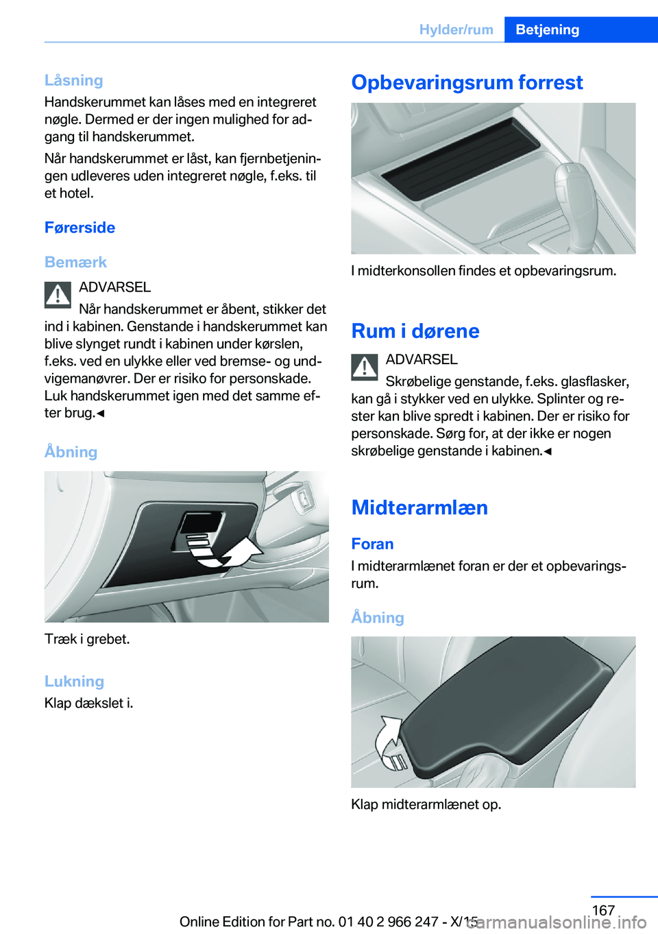 BMW 4 SERIES GRAN COUPE 2016 InstruktionsbØger (in Danish) LåsningHandskerummet kan låses med en integreret
nøgle. Dermed er der ingen mulighed for ad‐
gang til handskerummet.
Når handskerummet er låst, kan fjernbetjenin‐ gen udleveres uden integrere BMW 4 SERIES GRAN COUPE 2016 InstruktionsbØger (in Danish) LåsningHandskerummet kan låses med en integreret
nøgle. Dermed er der ingen mulighed for ad‐
gang til handskerummet.
Når handskerummet er låst, kan fjernbetjenin‐ gen udleveres uden integrere