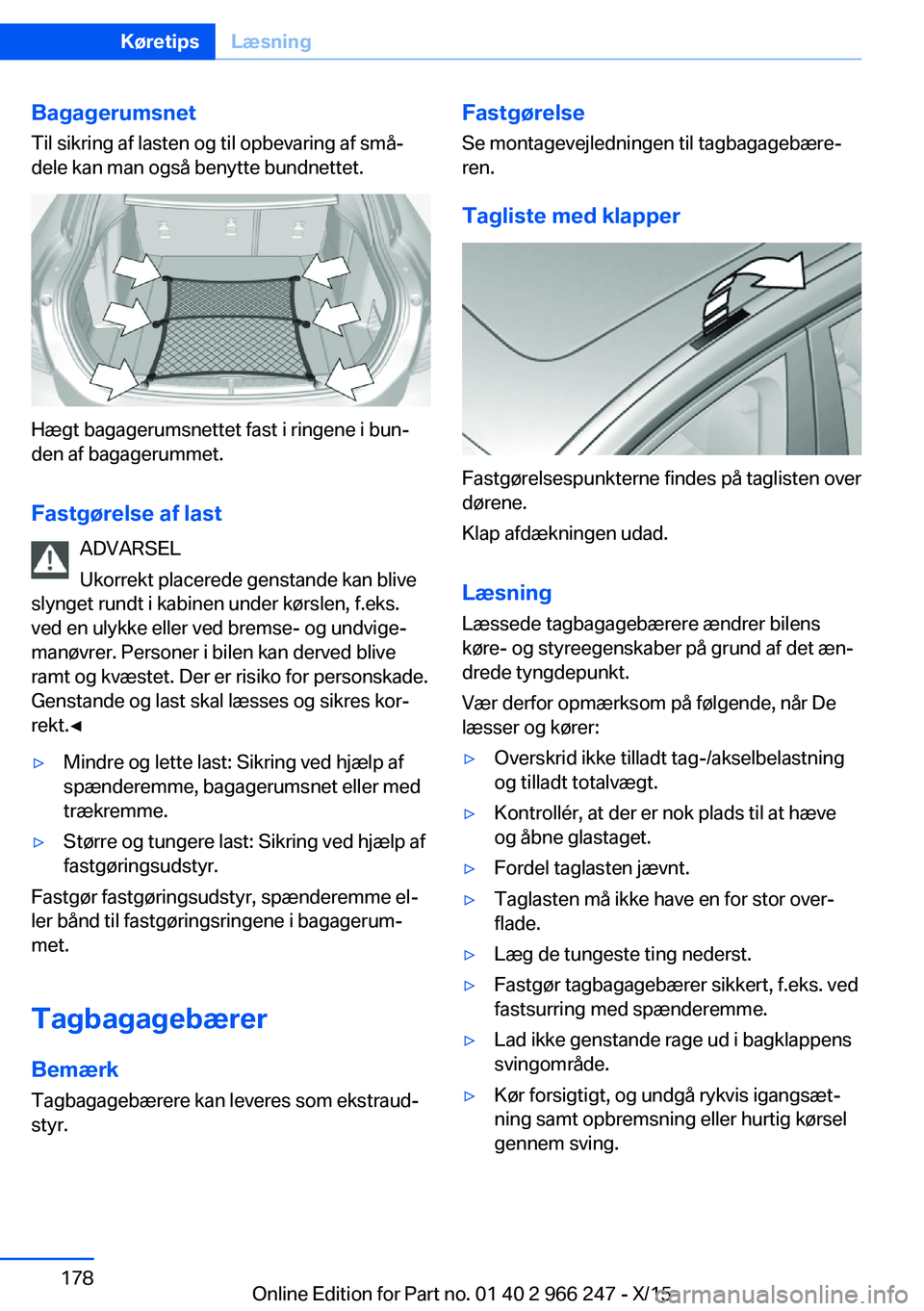 BMW 4 SERIES GRAN COUPE 2016 InstruktionsbØger (in Danish) BagagerumsnetTil sikring af lasten og til opbevaring af små‐
dele kan man også benytte bundnettet.
Hægt bagagerumsnettet fast i ringene i bun‐
den af bagagerummet.
Fastgørelse af last ADVARSEL BMW 4 SERIES GRAN COUPE 2016 InstruktionsbØger (in Danish) BagagerumsnetTil sikring af lasten og til opbevaring af små‐
dele kan man også benytte bundnettet.
Hægt bagagerumsnettet fast i ringene i bun‐
den af bagagerummet.
Fastgørelse af last ADVARSEL