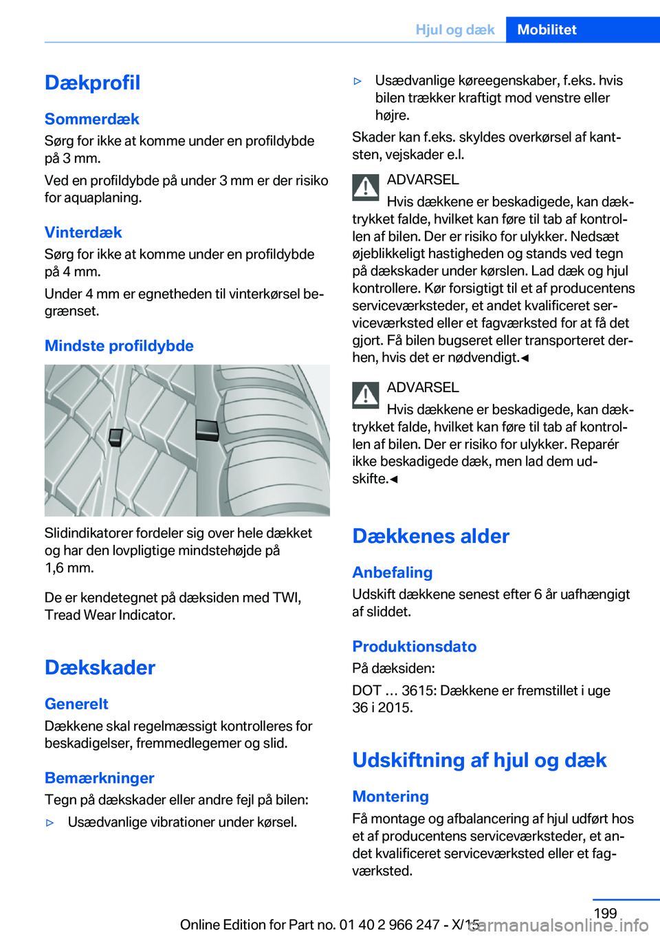 BMW 4 SERIES GRAN COUPE 2016  InstruktionsbØger (in Danish) DækprofilSommerdæk
Sørg for ikke at komme under en profildybde
på 3 mm.
Ved en profildybde på under 3 mm er der risiko
for aquaplaning.
Vinterdæk Sørg for ikke at komme under en profildybde
på