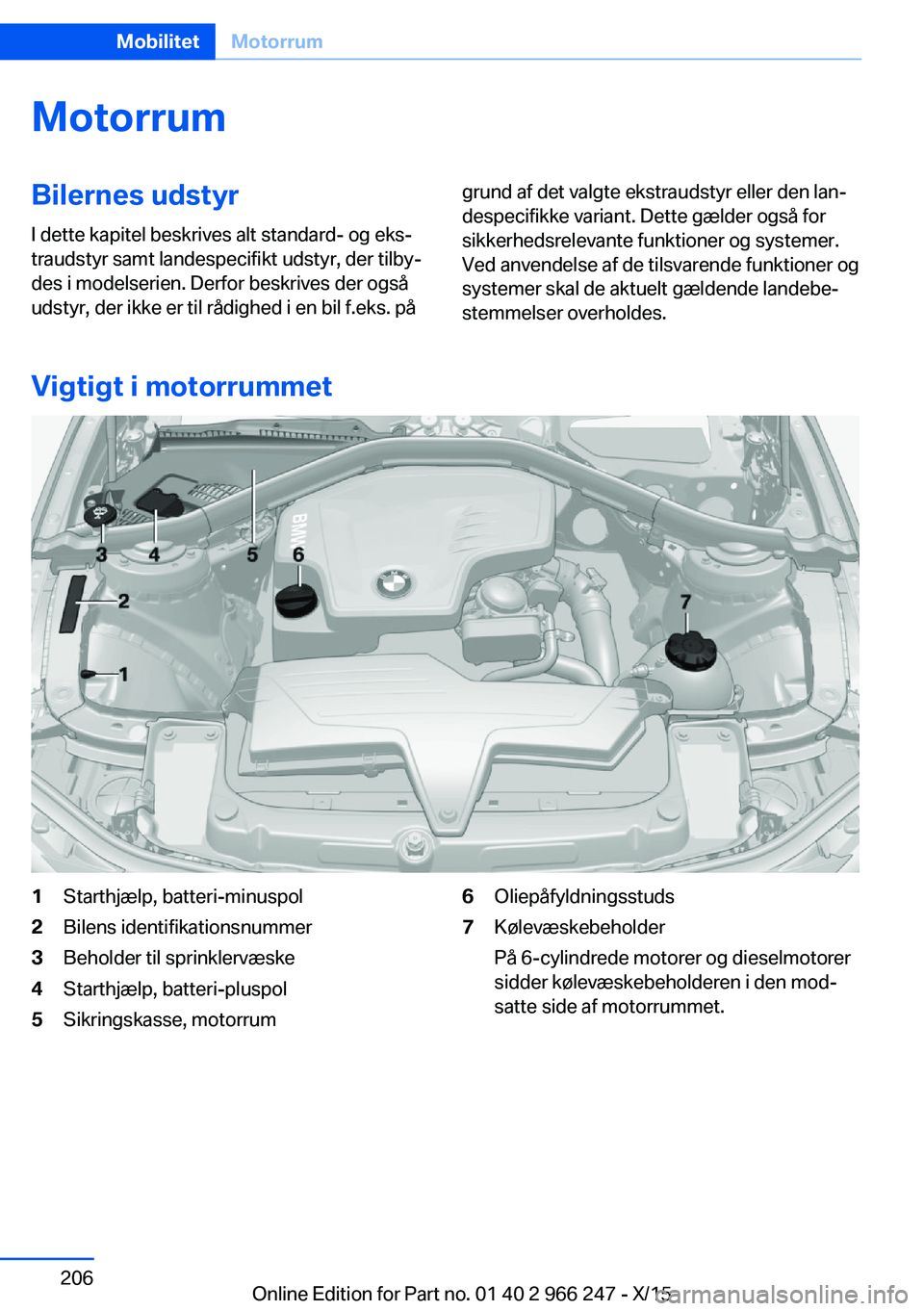BMW 4 SERIES GRAN COUPE 2016  InstruktionsbØger (in Danish) MotorrumBilernes udstyrI dette kapitel beskrives alt standard- og eks‐
traudstyr samt landespecifikt udstyr, der tilby‐
des i modelserien. Derfor beskrives der også
udstyr, der ikke er til rådig