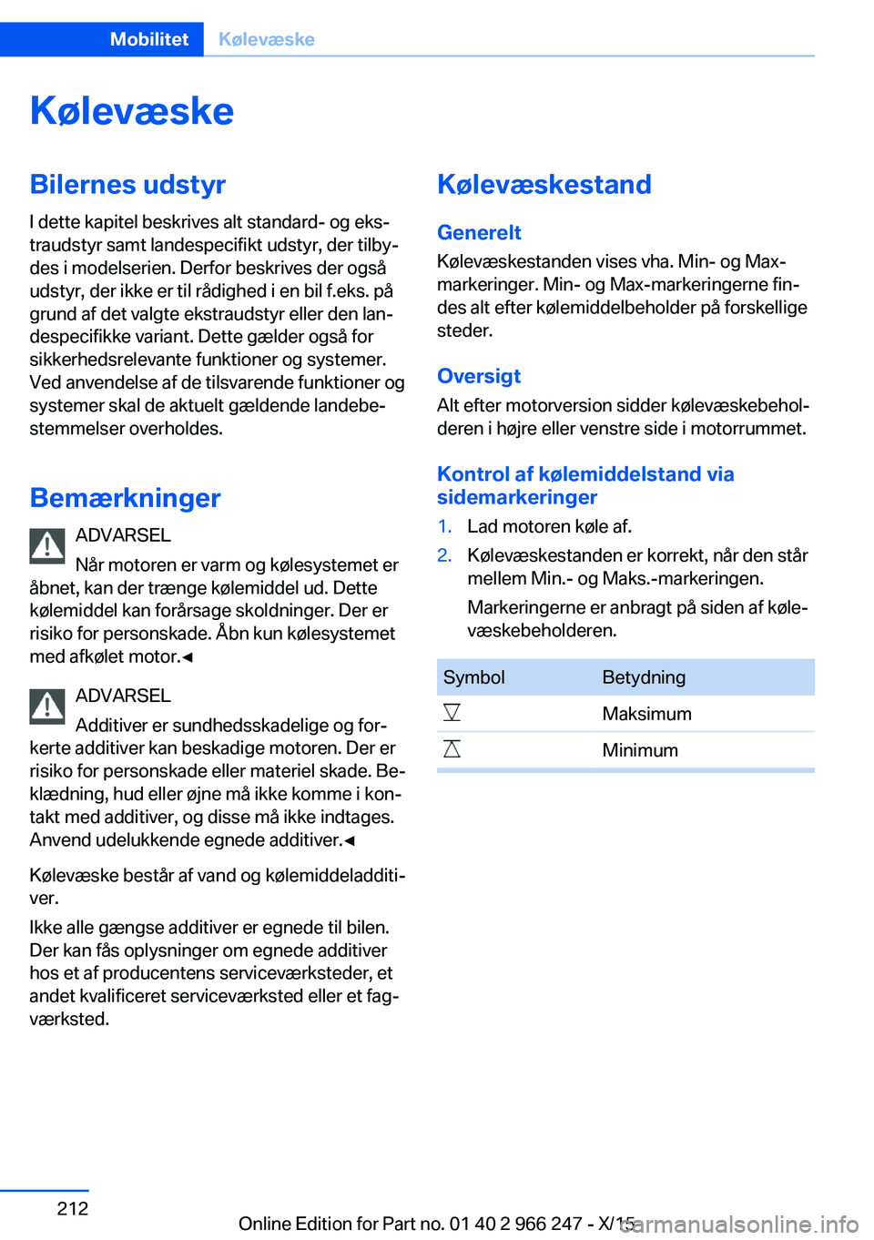 BMW 4 SERIES GRAN COUPE 2016  InstruktionsbØger (in Danish) KølevæskeBilernes udstyr
I dette kapitel beskrives alt standard- og eks‐
traudstyr samt landespecifikt udstyr, der tilby‐
des i modelserien. Derfor beskrives der også
udstyr, der ikke er til r